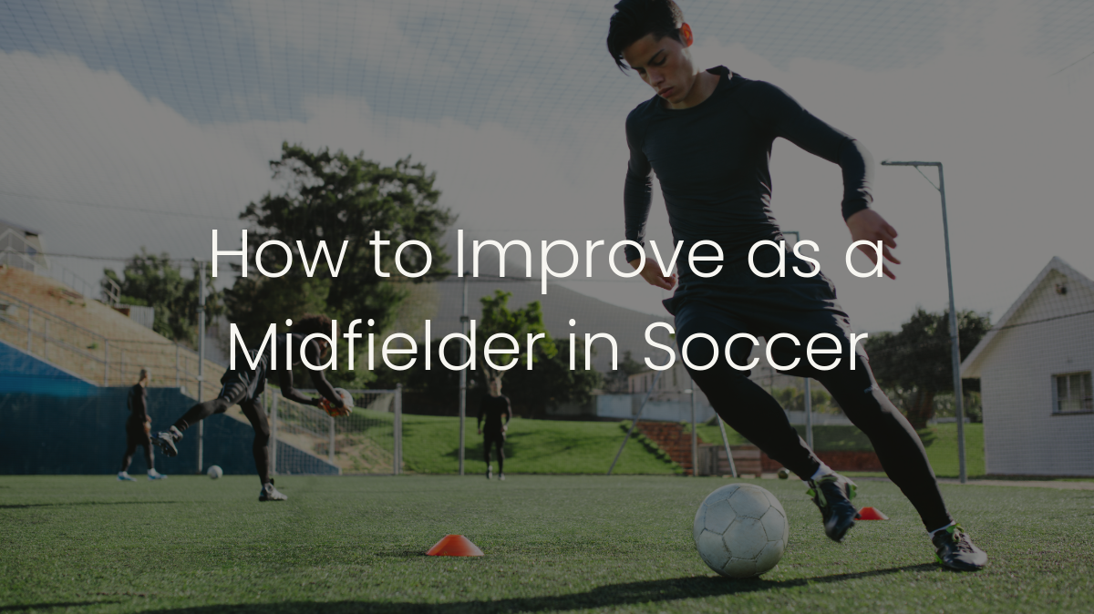 How to Improve as a Midfielder in Soccer