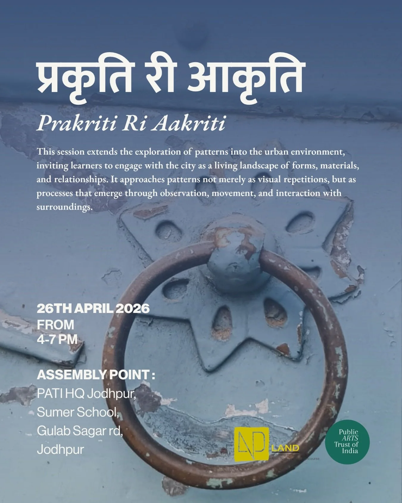 As part of the ongoing Community Project &ldquo;ओळख (Olakh) &ndash; Patterns of Knowing&rdquo; under the PATI &times; LAND (Creative Arts Education Programme), we are hosting our third session, प्रकृति री आकृति (Prakriti Ri Aakriti), on 26th April 20