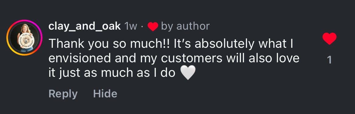 A social media comment from user clay_and_oak expressing gratitude and excitement about a product they envisioned and are happy with.