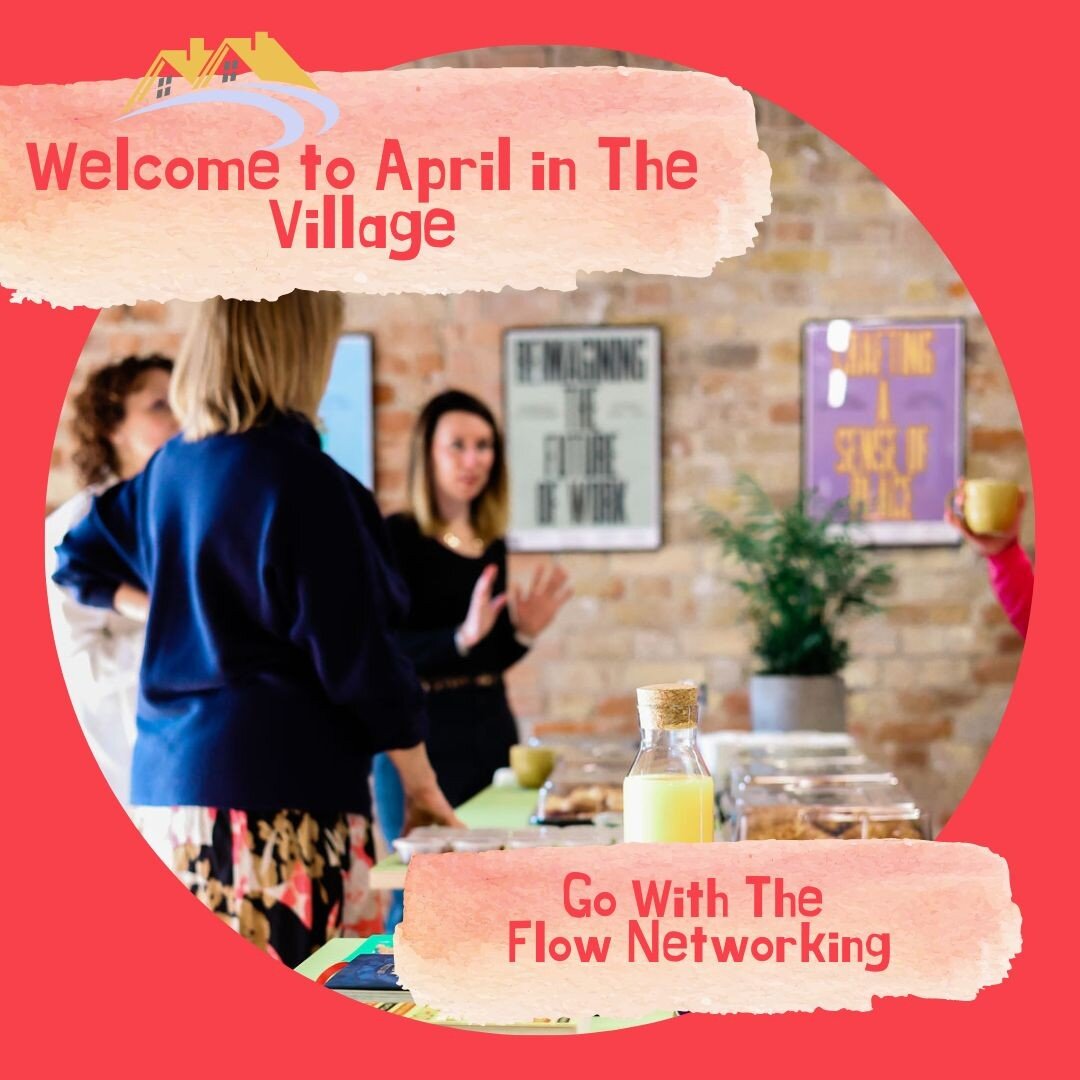 W E L C O M E  T O  A P R I L !

It is our second &lsquo;go with the flow networking' tomorrow keep reading to find out how you can join for free!

These meetings are all about supporting our Village members, using the power of our network to spread 