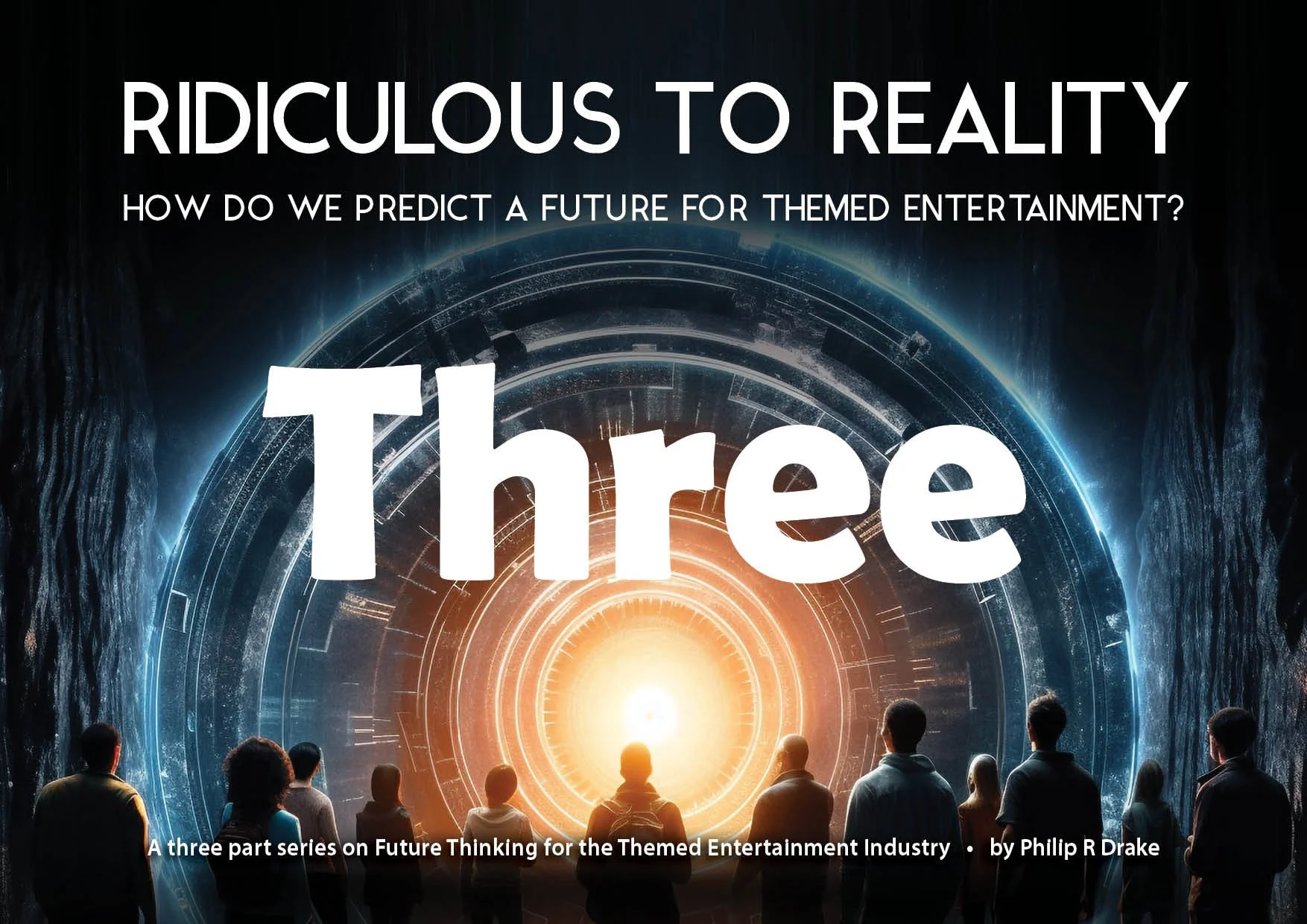 RIDICULOUS TO REALITY&nbsp;HOW DO WE PREDICT A FUTURE FOR THEMED ENTERTAINMENT? Part Three: So You Want It BIG!