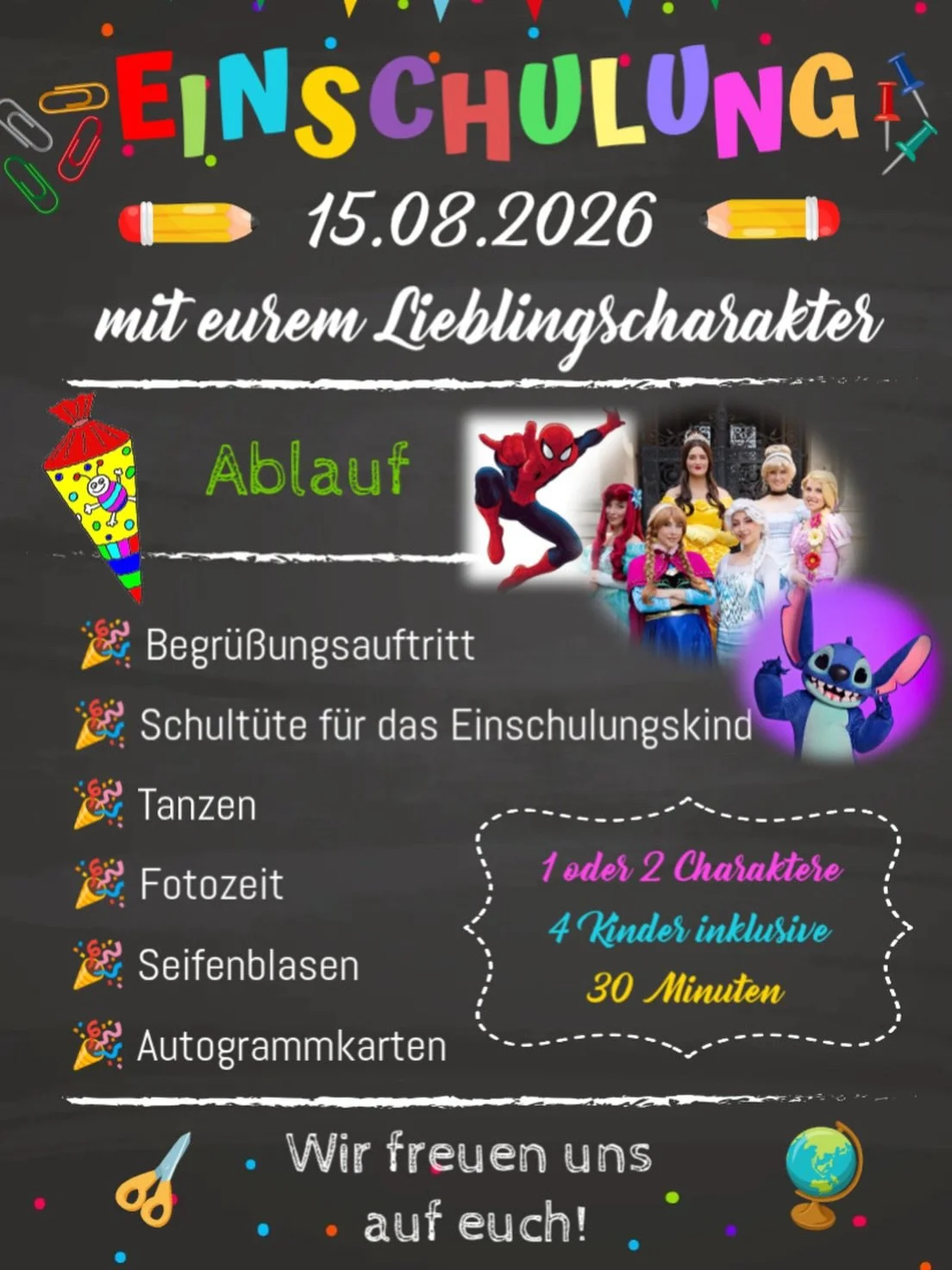 Wir machen eure Einschulungsparty unvergesslich 🎈🎉

Es sind nur noch wenige Termine verf&uuml;gbar, also sichert euch JETZT einen Termin‼️

1 Charakter = 150&euro;*
2 Charaktere = 200&euro;*

*exklusive Anfahrtskosten

📞015223609289 oder nutzt ger
