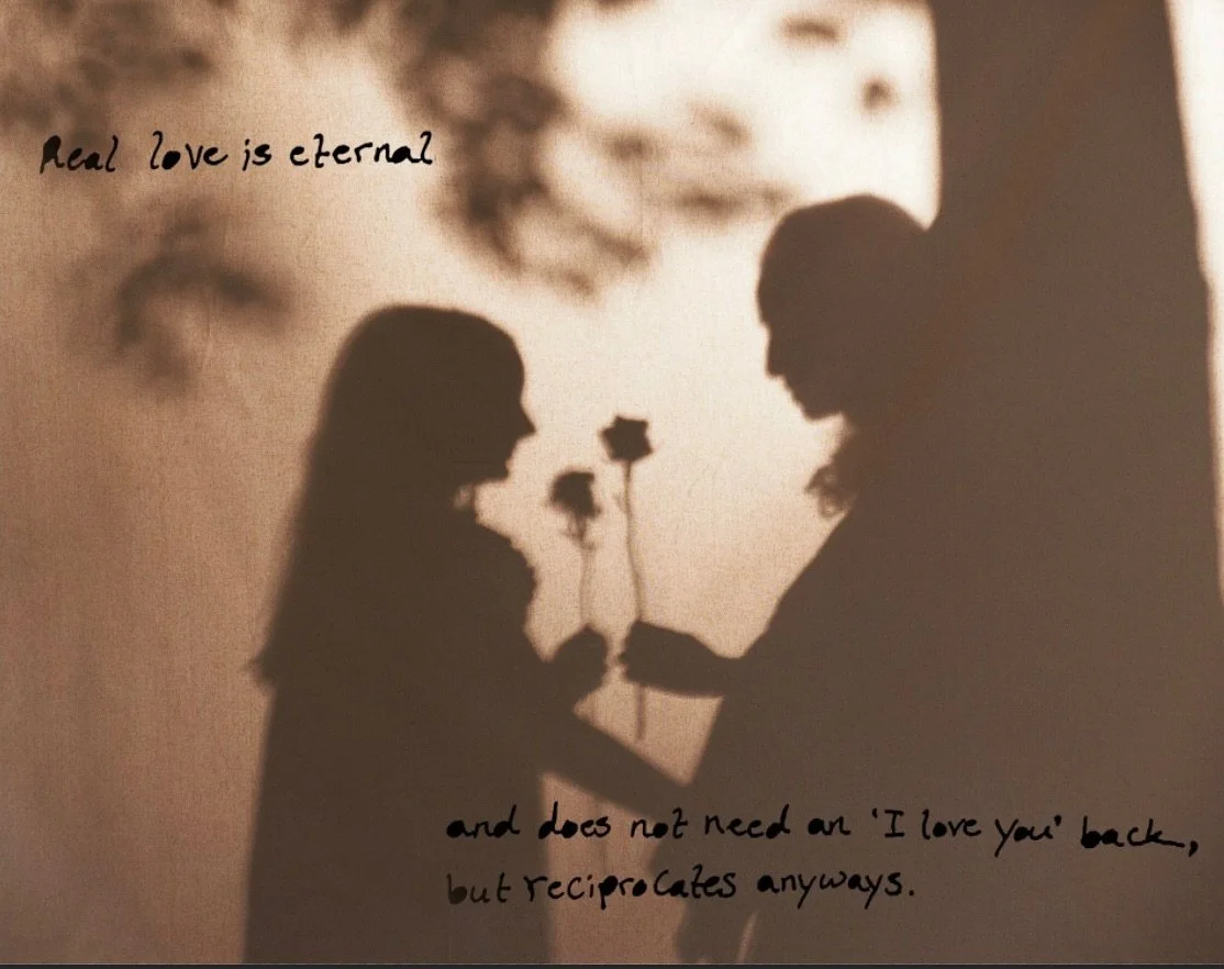People come and go and the friends who&rsquo;ve stayed the longest change 
  Real love is eternal and does not need an I love you back but reciprocates anyways 
The truest love will stay in your heart and follow those you love even if you walk down s