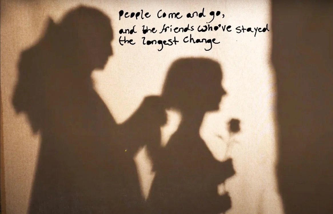 People come and go and the friends who&rsquo;ve stayed the longest change 
Real love is eternal and does not need an I love you back but reciprocates anyways 
The truest love will stay in your heart and follow those you love even if you walk down sep