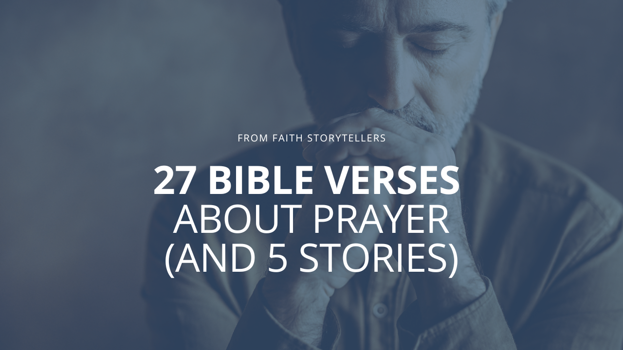 A man prays with his hands folded. The text over the photo says, "From Faith Storytellers: 27 Bible Verses About Prayer (And 5 Stories)