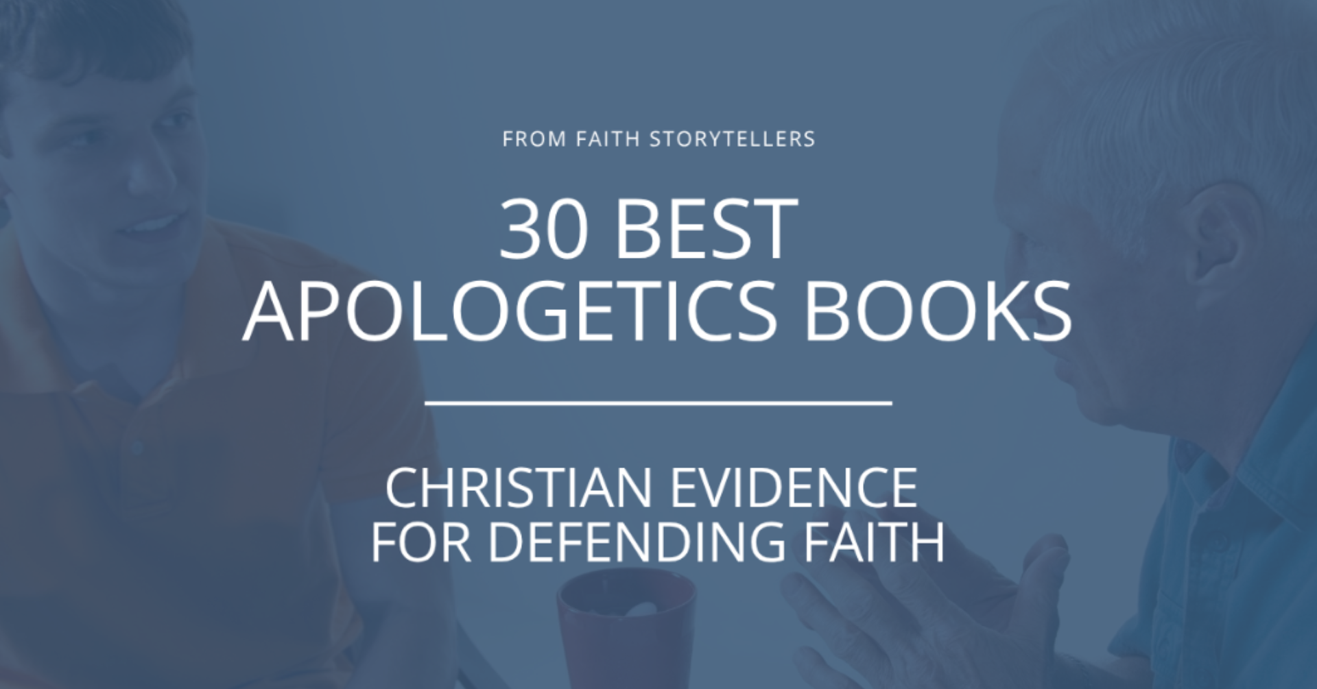 An older Christian discusses Christian Apologetics with a younger believer. The text says: "From Faith Storytellers: 30 Best Apologetics Books: Christian Evidence for Defending Faith"