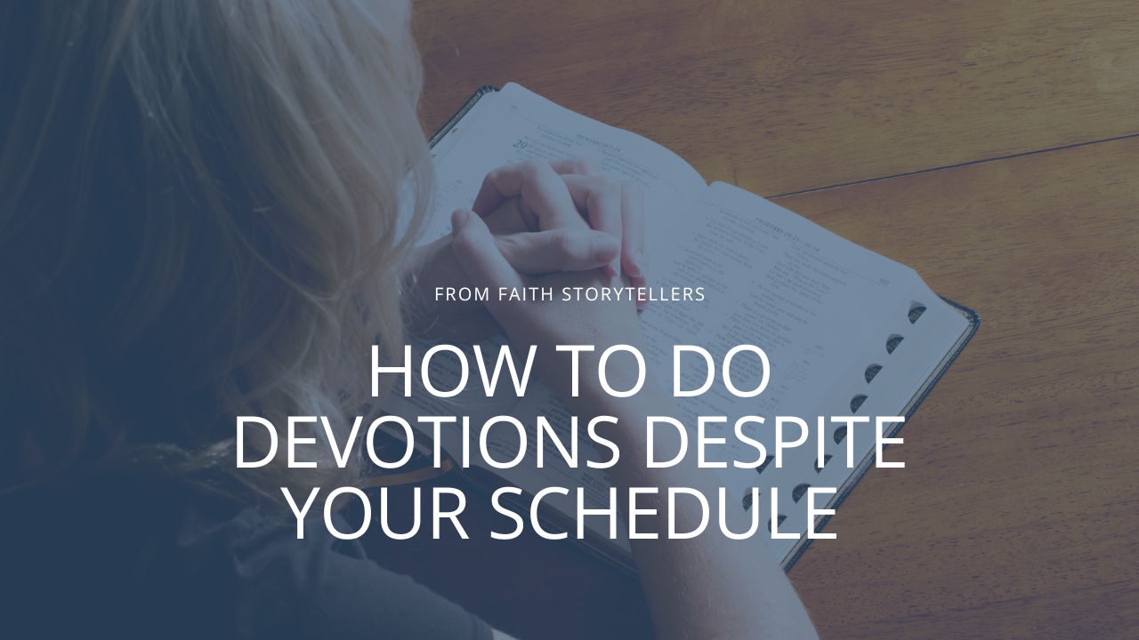 A picture of a woman praying during a devotional time. The text says, “Faith Storytellers: How to do devotions despite your schedule.”