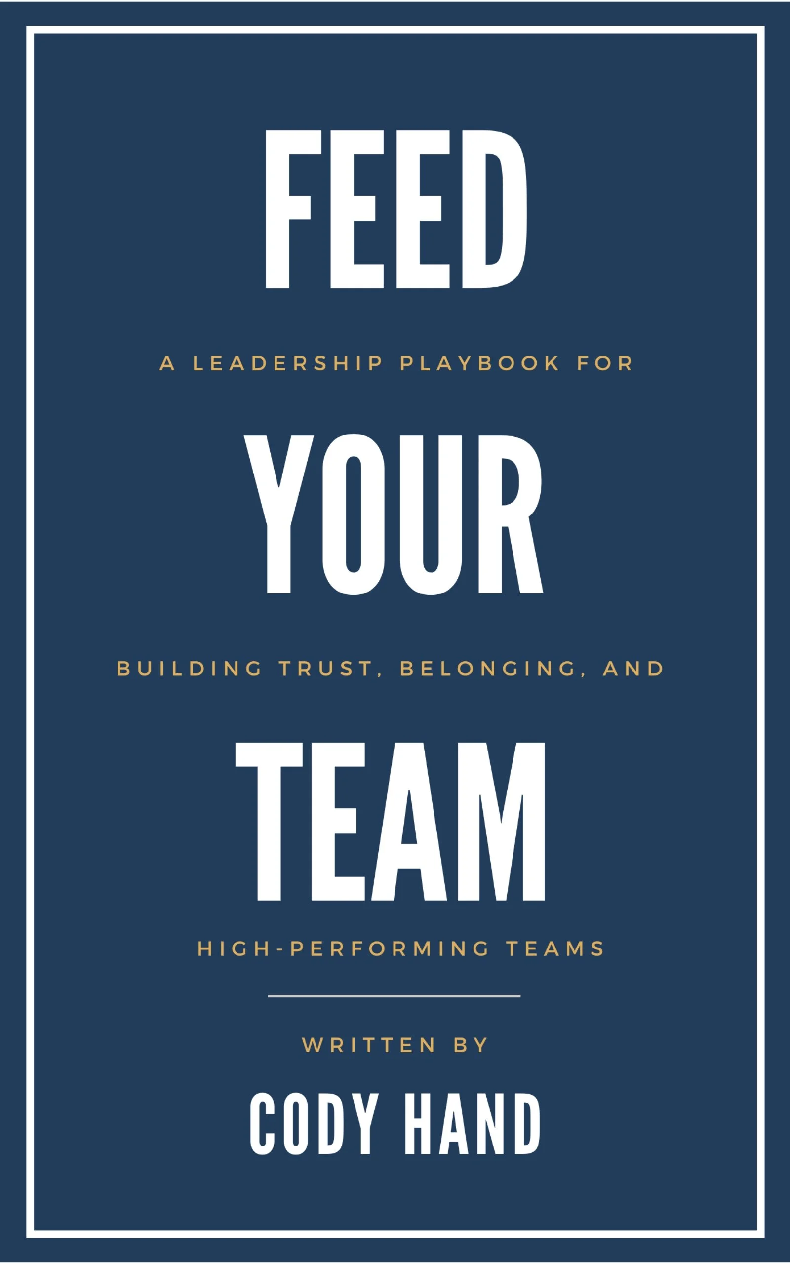 Feed Your Team: A Leadership Playbook for Building Trust, Belonging, and High-Performing Teams