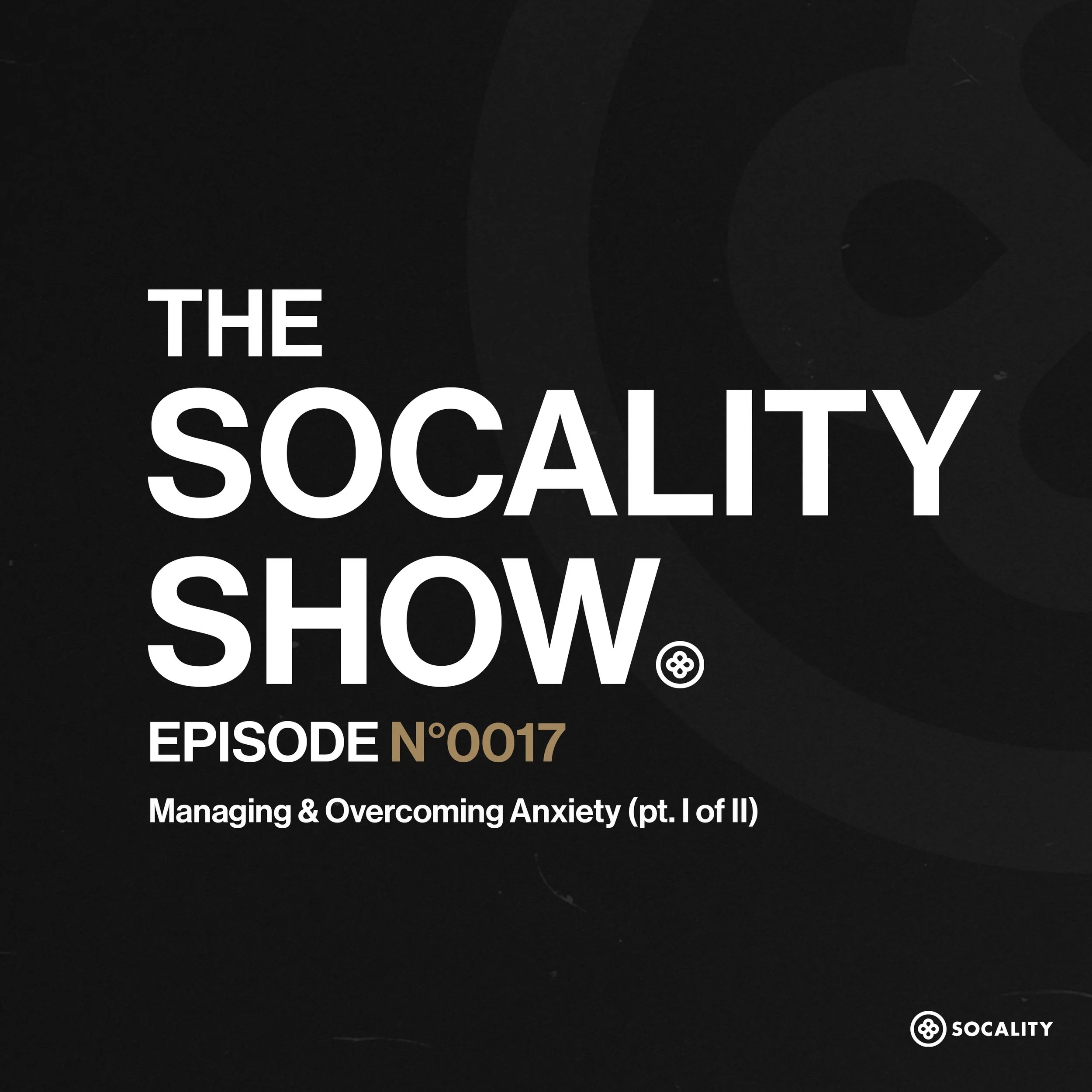 EPISODE N°0017: Managing &amp; Overcoming Anxiety (I of II)
