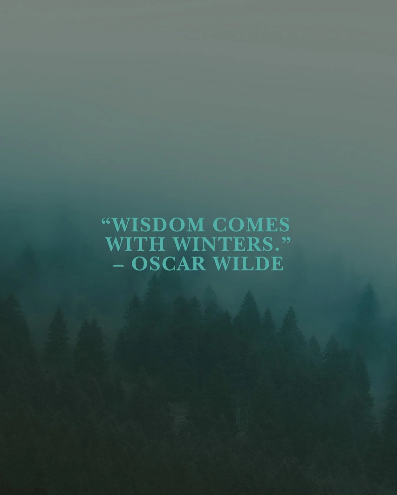 &ldquo;Wisdom comes with winters.&rdquo; &mdash; Oscar Wilde