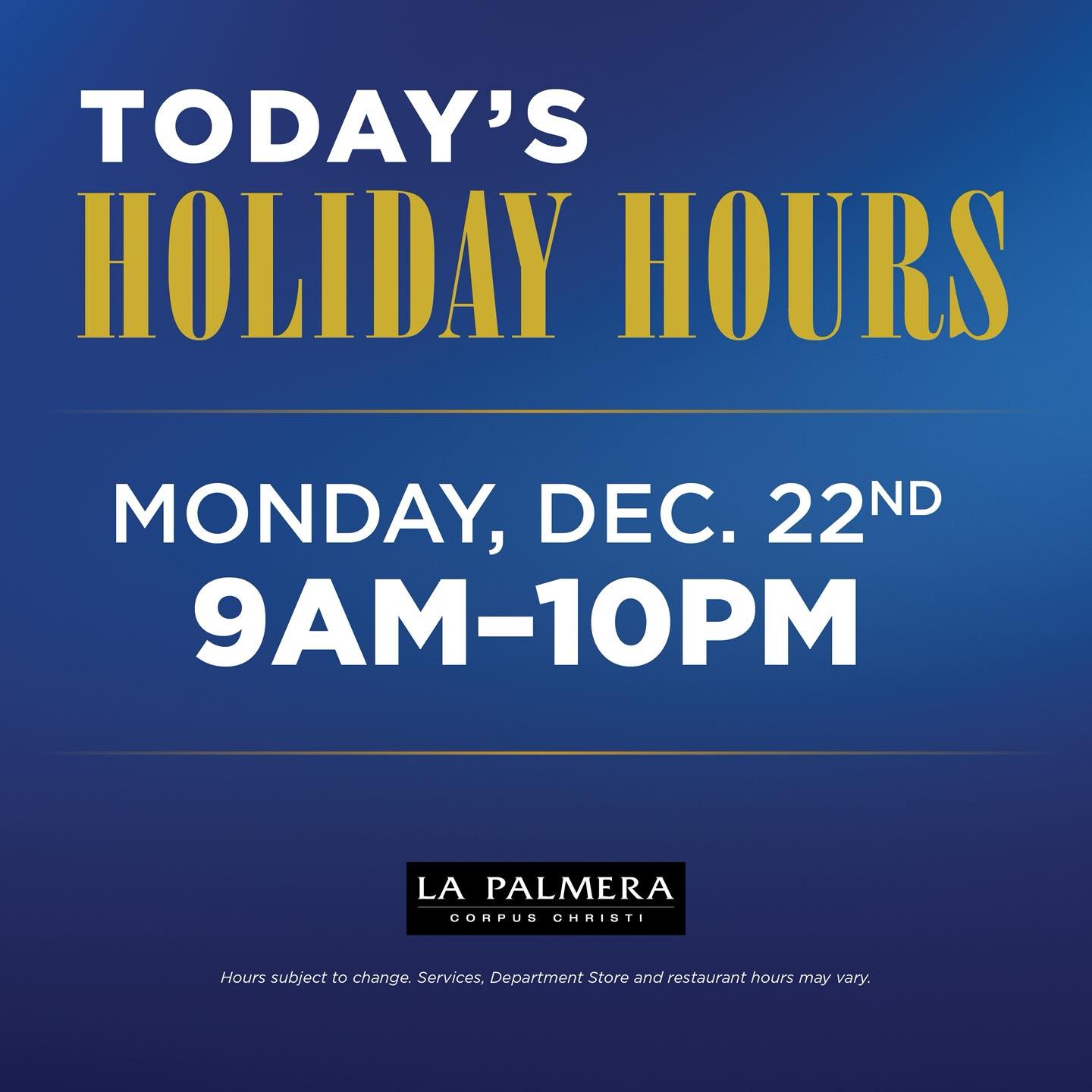 Only three shopping days left until Christmas! La Palmera is open 9am-10pm today. Individual store and restaurant hours may vary. Please contact stores directly for their business hours.