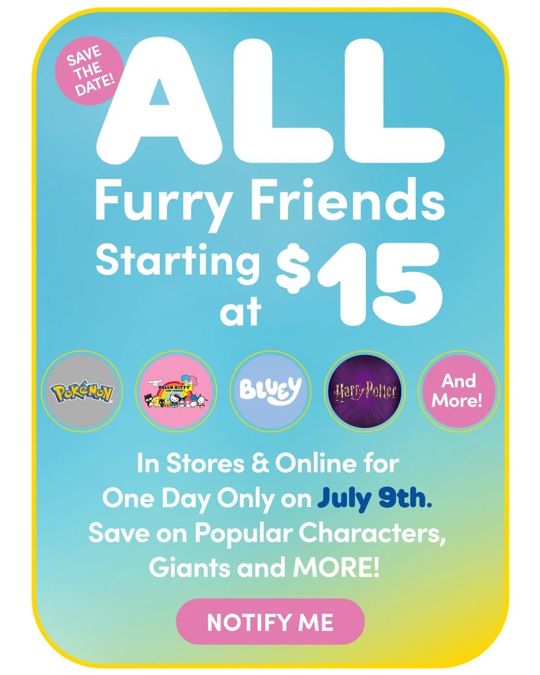 Exciting Build-A-Bear Workshop Sale on July 9th! 🧸 For ONE day only: ALL furry friends start at just $15! Save on Popular Characters, Giants and MORE!
 
Valid 7/9. Exclusions may apply. Limit 5 per guest. While supplies last. Full terms and conditio