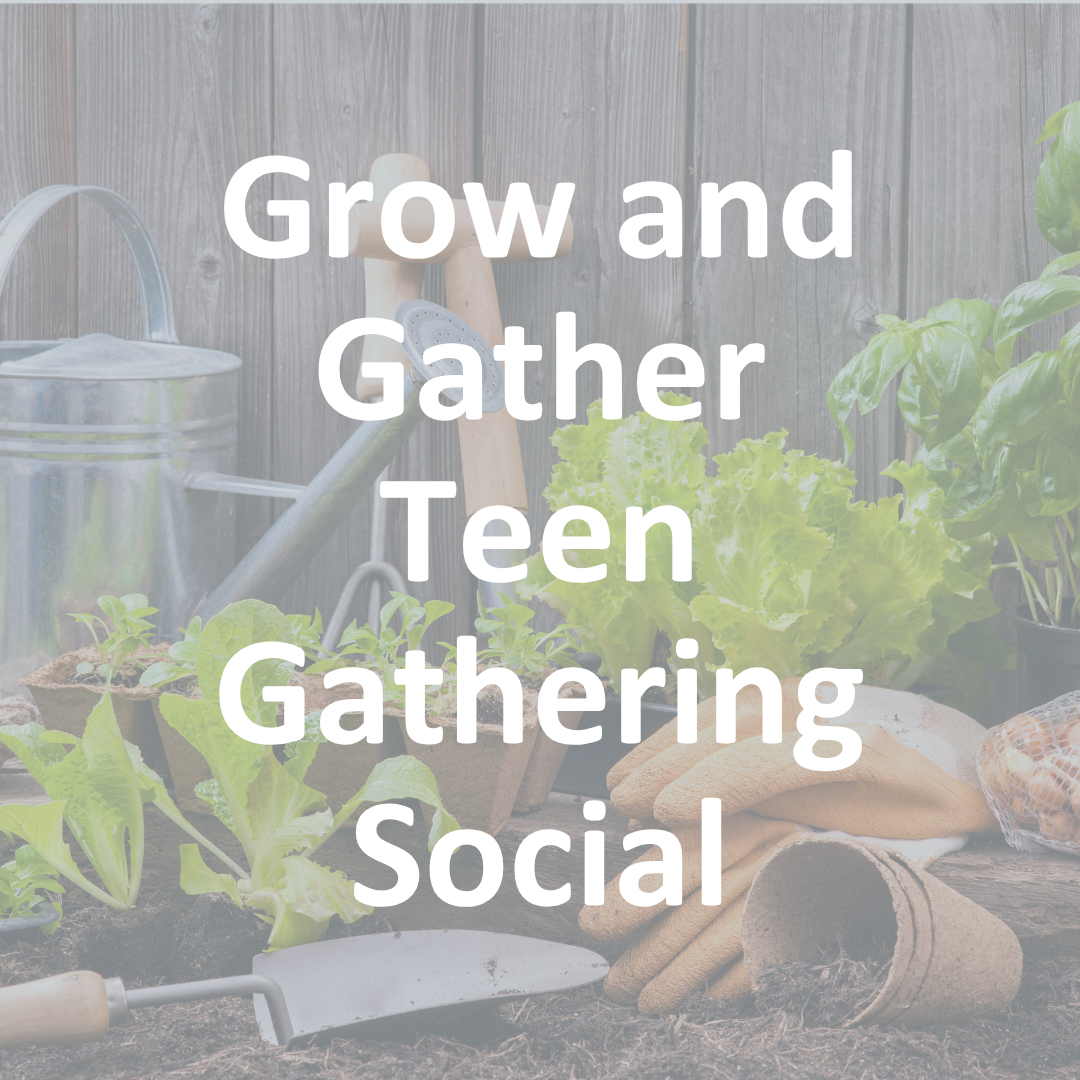 FREE Foundational: Grow and Gather : Teen Gardening Social