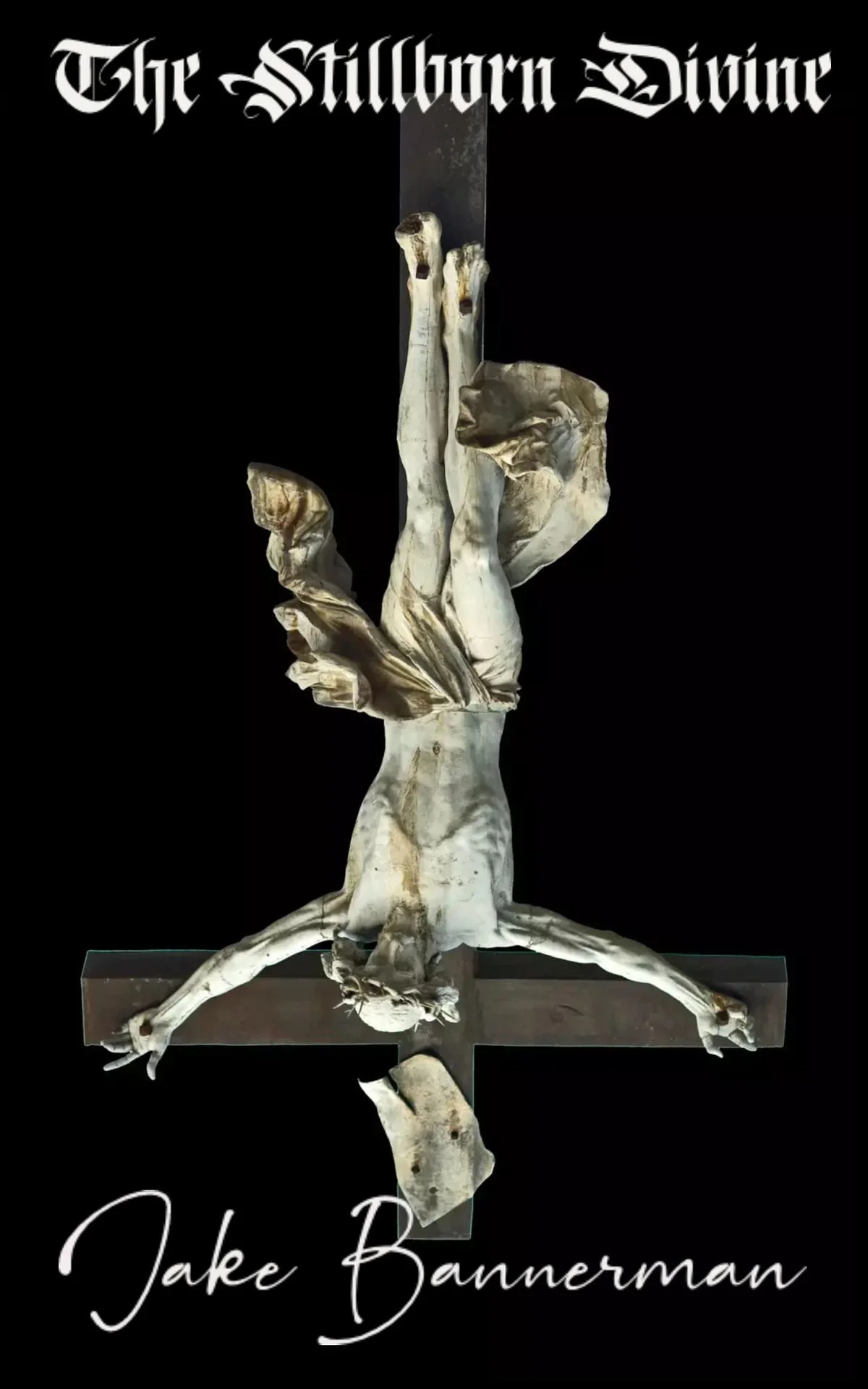 Book cover titled 'The Stillborn Divine' with a sculpture of Jesus Christ on the cross against a black background, with the author's name 'Jake Bannerman' at the bottom.