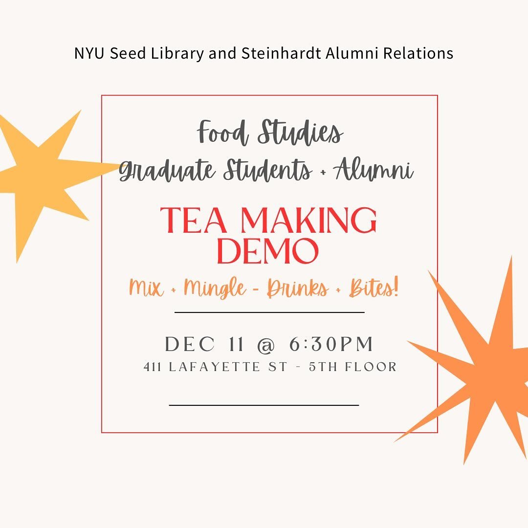 The NYU Seed Library and Steinhardt Alumni Relations is excited to host a special holiday gathering and tea making demo for current Food Studies graduate students and alumni on Wednesday, December 11 from 6:30pm - 8pm. 

Join us for a tea making demo