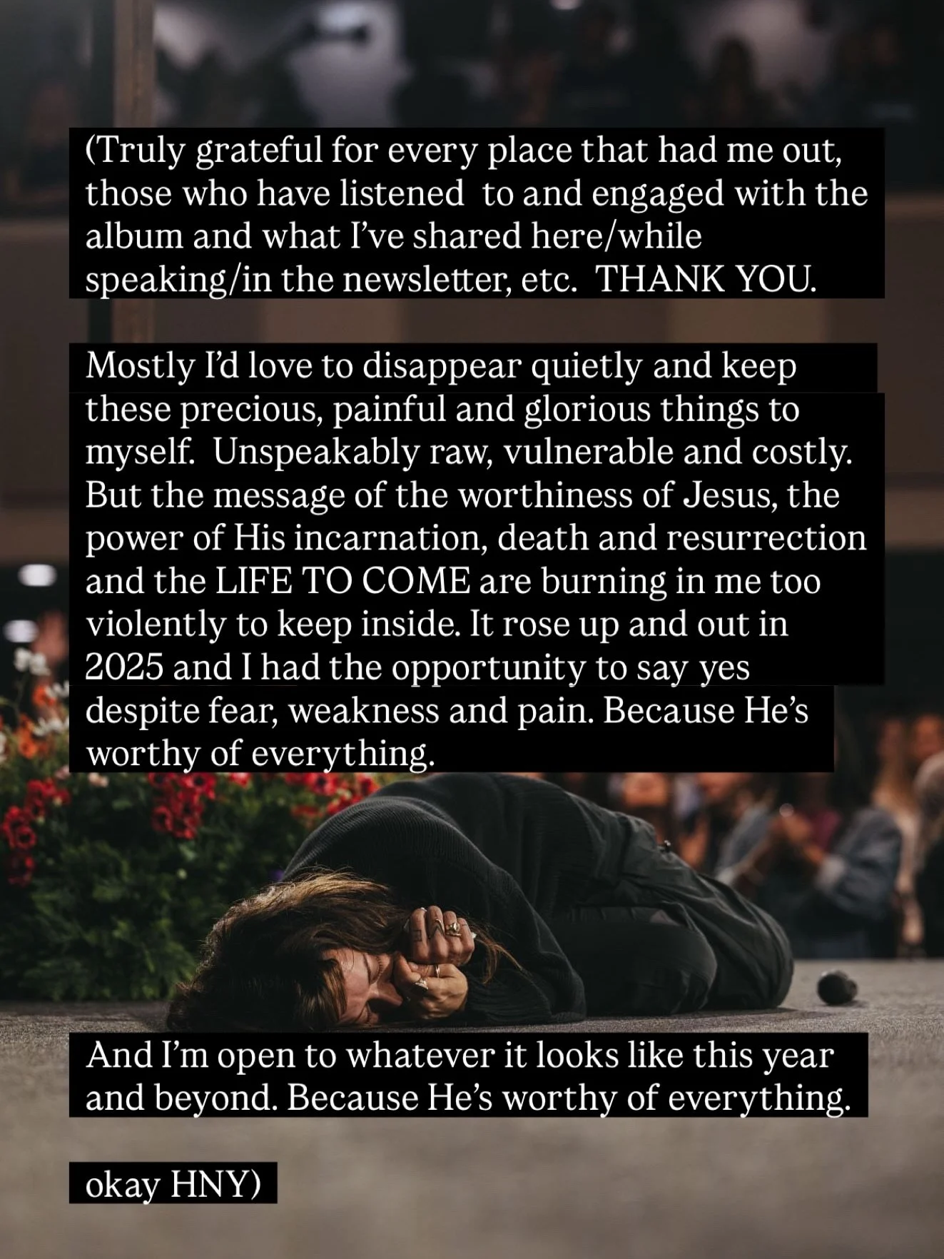 2025 - gutted out, completely given over 
2026 resolution - post recap sooner 

(Truly grateful for every place that had me out, those who have listened to and engaged with the album and what I&rsquo;ve shared here/while speaking/in the newsletter, e