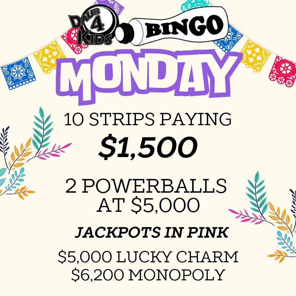 CINCO DE MAYO MONDAY NIGHT BINGO
5/6/24
BIG BIG MONEY 💵💵💵💵

$50 BUY IN 10 - $1,500 STRIP GAMES
MONOPOLY $6200
LUCKY CHARM $5000
FREE PROGRESSIVE $1300
3 POWER BALLS 2 - $5000 &amp; #3 TBD

🍀LUCKY CHARM STRIP 
$5000 TO A SINGLE WINNER ON PINK, $1