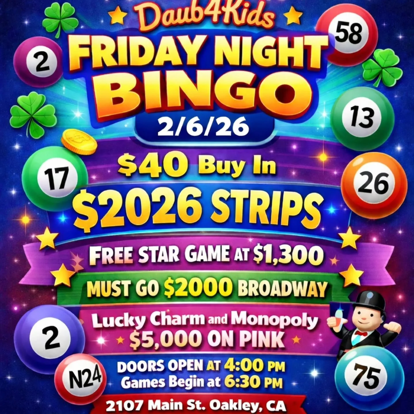 FRIDAY NIGHT BINGO
2/6/26
@daub4kidsbingo 

🍀$40 Buy In
$2026 STRIPS
💫 FREE STAR GAME AT $1,300
💵 POWERBALL - $500
💫MUST GO $2000 BROADWAY 
3 FOR $20

💵$40 Buy In for 1 set of strips (2) for 8 strip games paying $2026
💵$35 for 1 addi