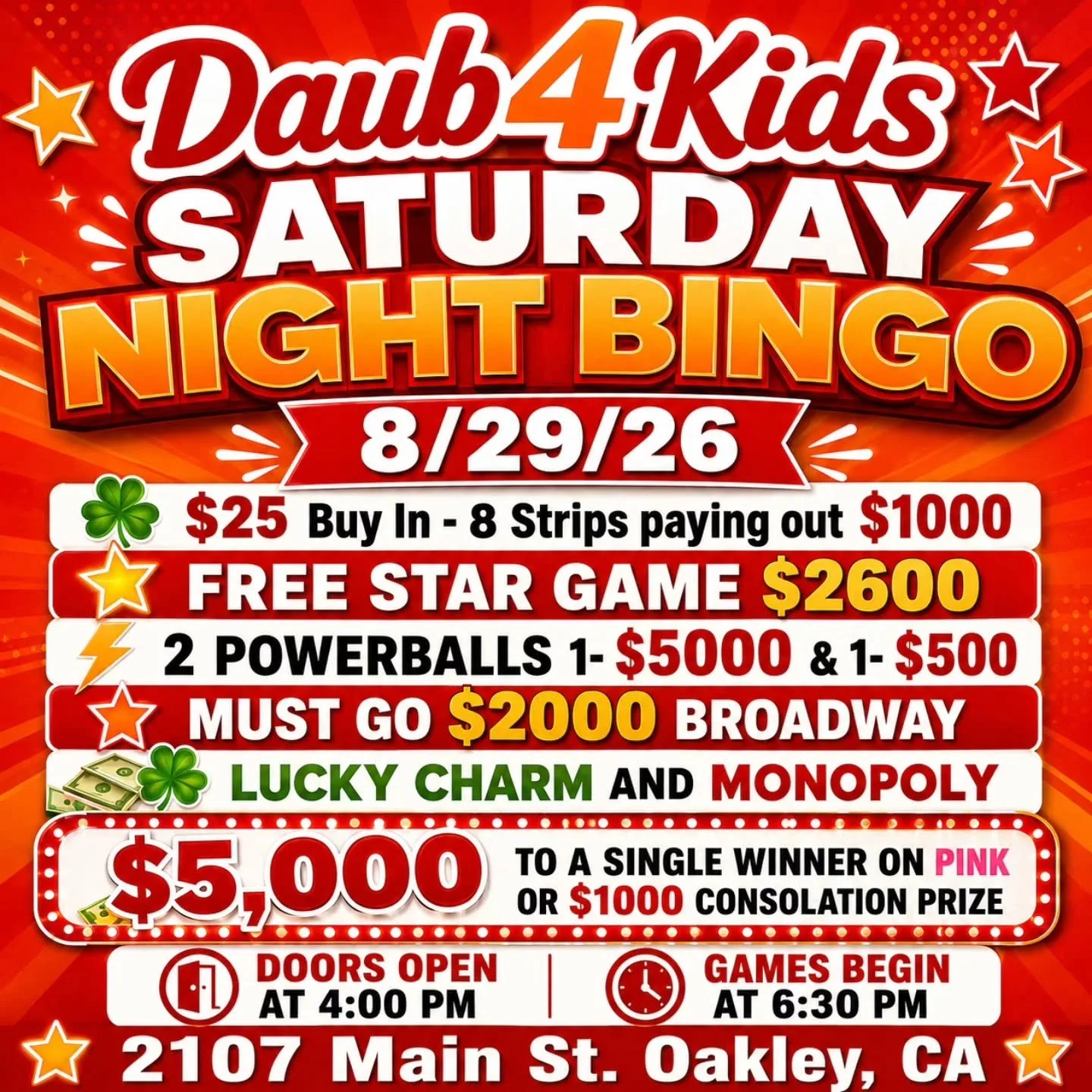 SATURDAY NIGHT BINGO 
8/29/26

🍀$25 Buy In - 8 Strips paying out $1000
💫 FREE STAR GAME $2600
⚡ 2 POWERBALLS 1- $5000 &amp; 1- $500
💫MUST GO $2000 BROADWAY 
3 FOR $20

💵$25 Buy In for 1 set of strips (2) for 8 strip games paying $1000
💵