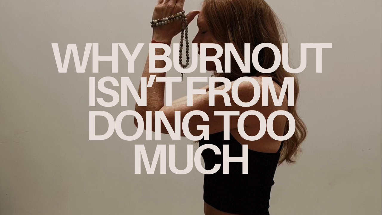 Why Burnout Isn’t From Doing Too Much (And How It Impacts Your Business)