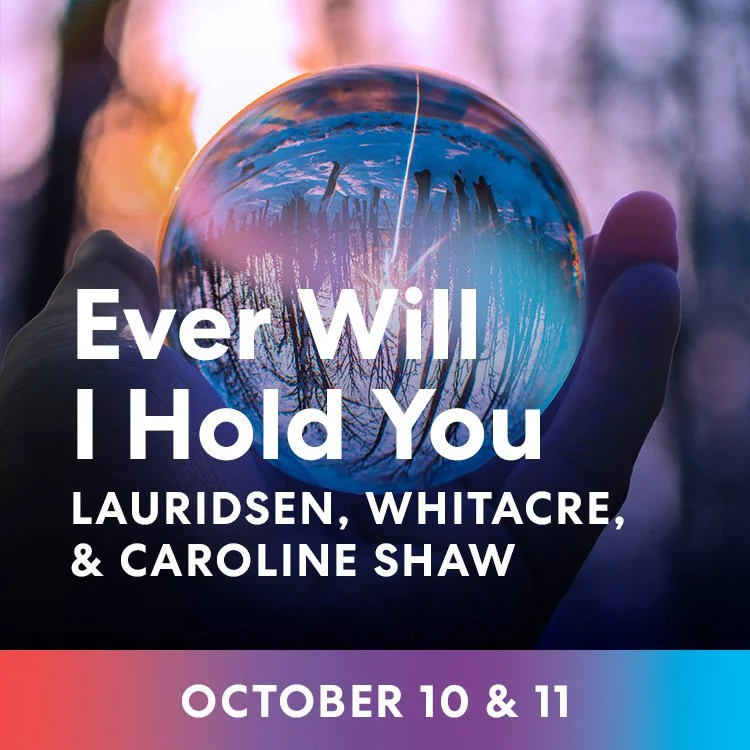 EVER WILL I HOLD YOU: Lauridsen, Whitacre, & Caroline Shaw