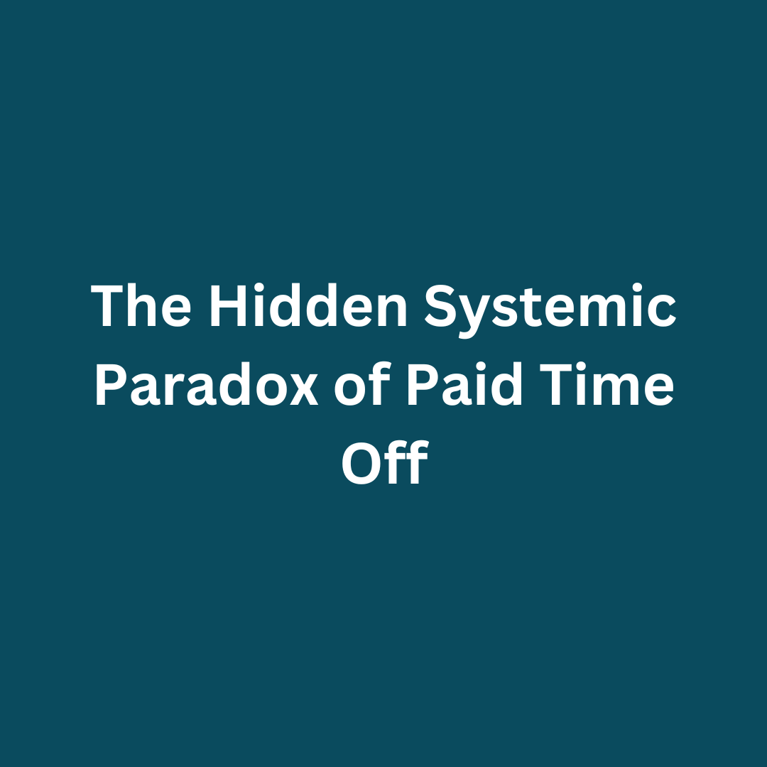 The Hidden Systemic Paradox of Paid Time Off