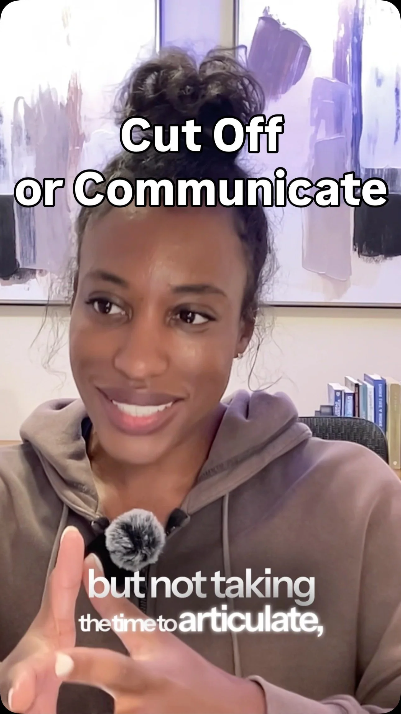 Cutting people off is too often an immature reaction. You’re going to need to learn to communicate.
Relationships grow when we coach each other toward what we need, not when we make solo-decisions that affect us both.
When I work with coupl