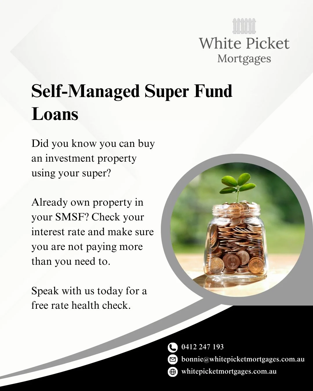 Your super could be working harder for you.

With an SMSF loan, you may be able to invest in property or review your current rate to avoid paying more interest than necessary.

To find out more, leave us a message or contact White Picket Mortgages at