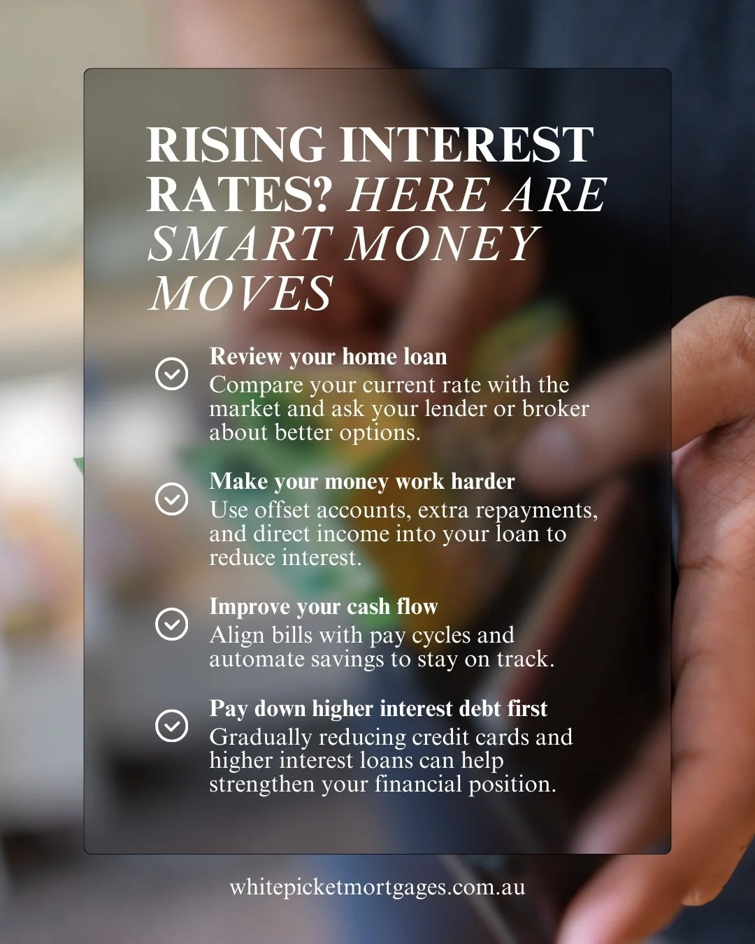 Rising interest rates can feel challenging for many homeowners, especially with the cost of living increasing.

The good news is that a few smart financial habits can help improve your cash flow and reduce the long term cost of your home loan.

To ex