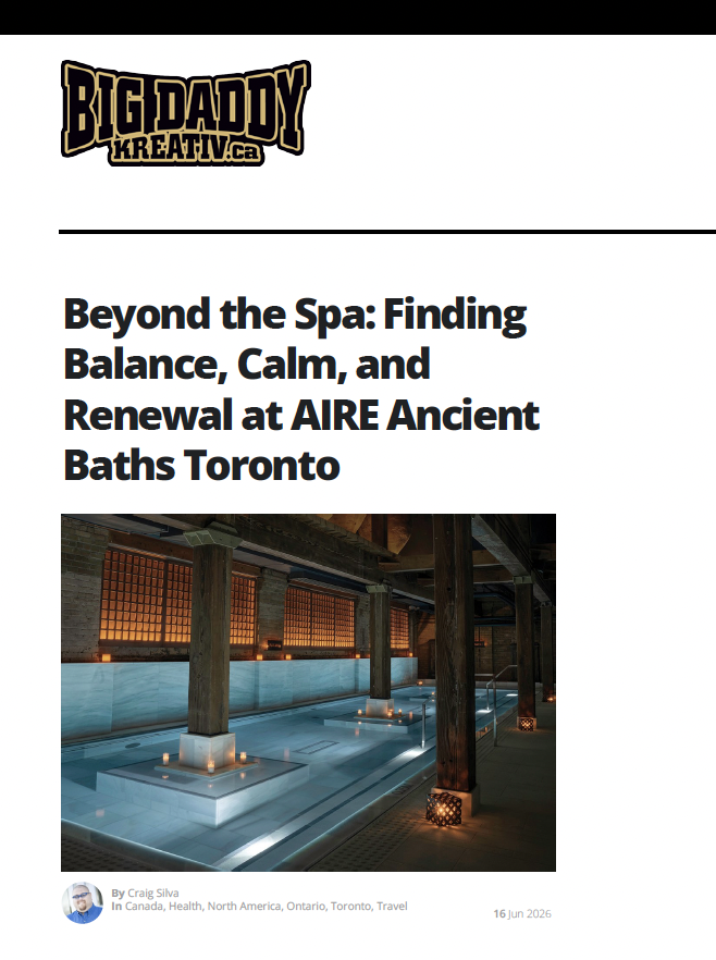 Big Daddy Kreativ: Beyond the Spa: Finding Balance, Calm, and Renewal at AIRE Ancient Baths Toronto