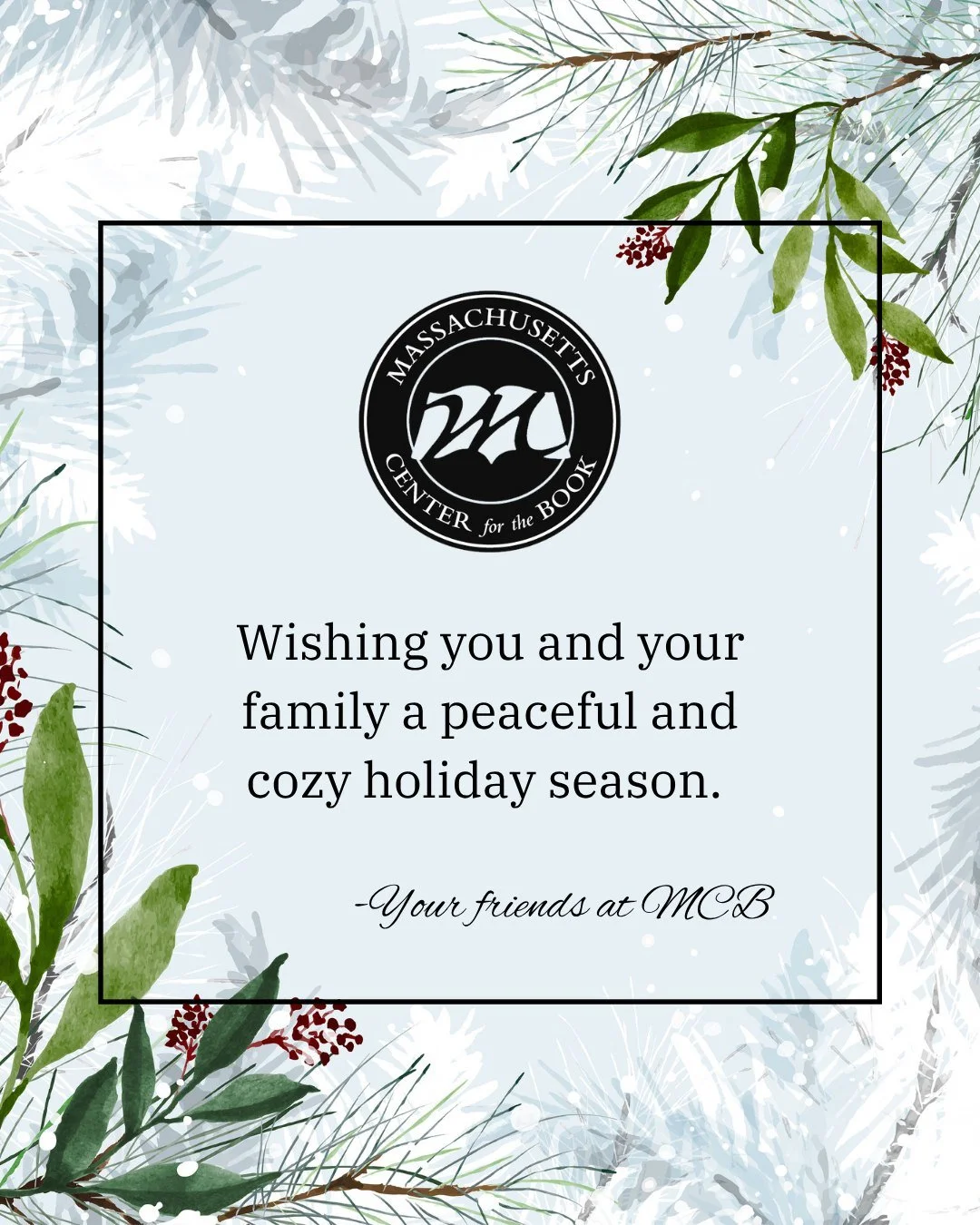 Happy Holidays from all of us at Mass Center for the Book. We hope you find time to get cozy and read a good book. Our offices will be closed from 12/23 - 12/26 so that we can spend time with our families.