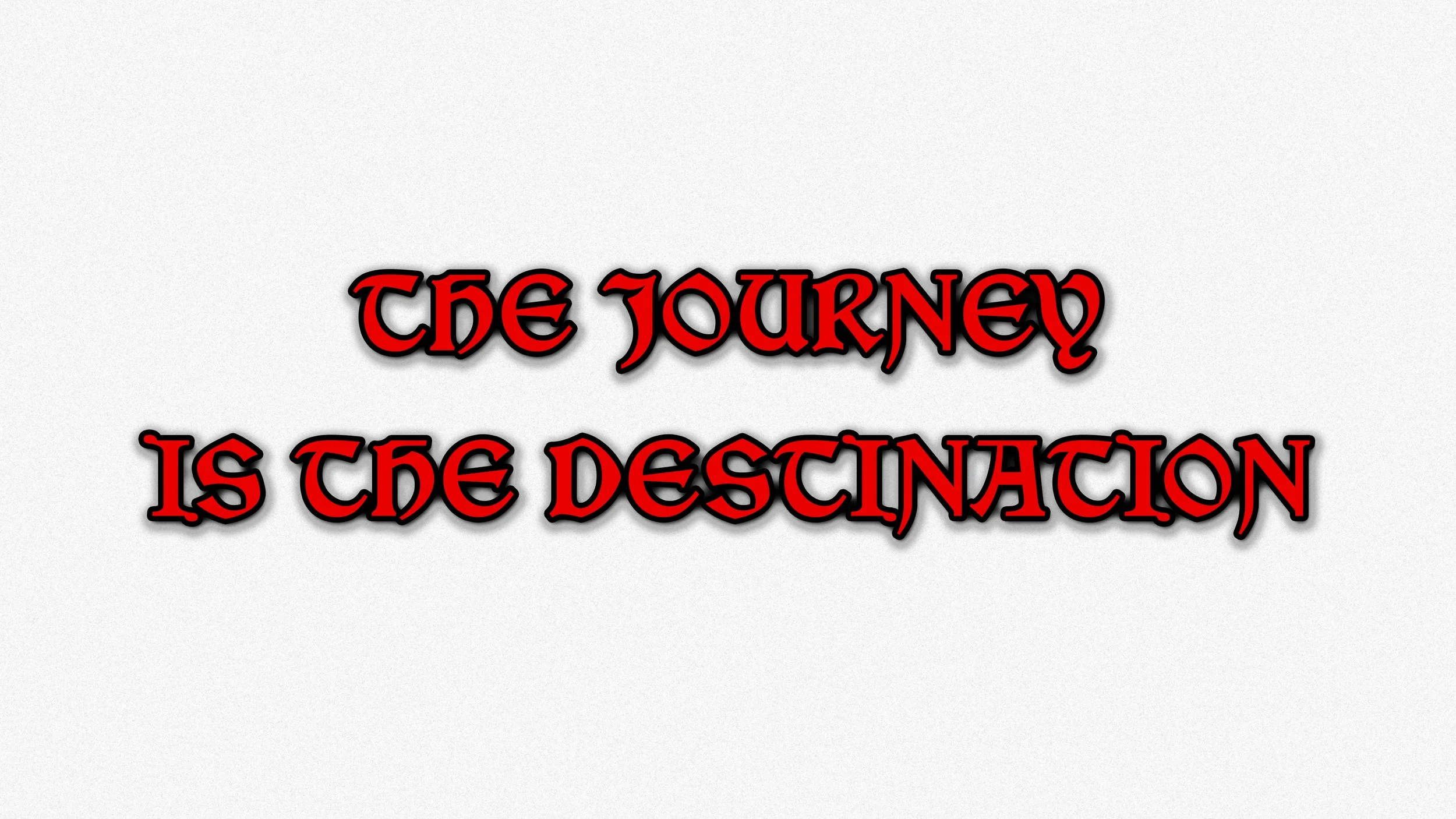 The Journey is the Destination