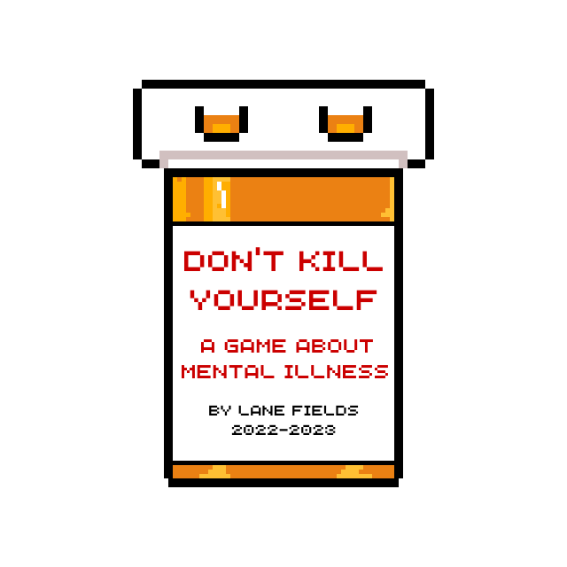 A sprite of a pill bottle with the label: "Don't Kill Yourself: A Game about Mental Illness; by Lane Fields 2022-2023). The image clicks through to the Itch.io site for the game.