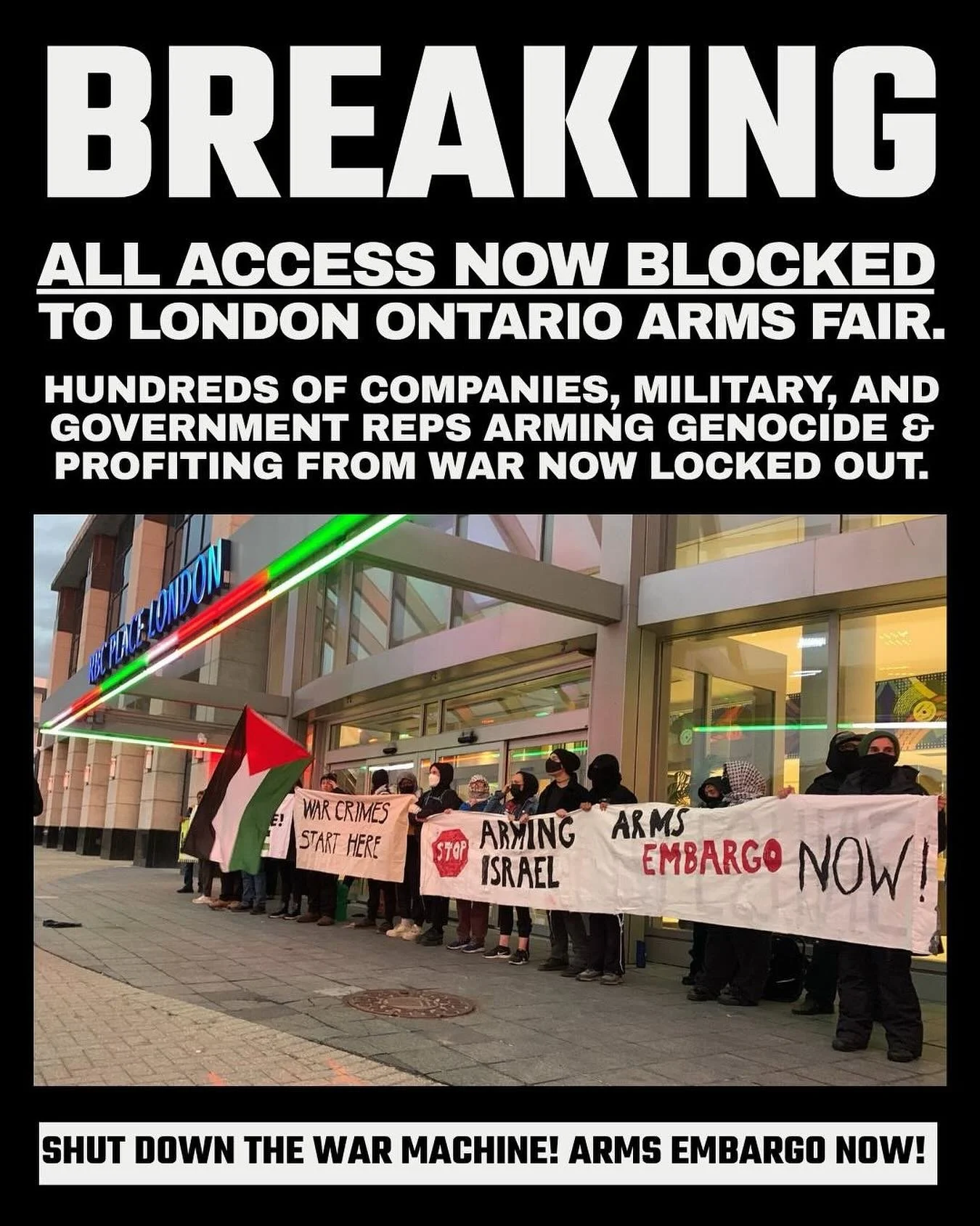 HAPPENING NOW!  Protesters are blocking ALL ACCESS to one of Canada&rsquo;s leading military trade shows! 

Hundreds of companies, military, and government reps that have been arming genocide and profiting from war are now LOCKED OUT from the &lsquo;