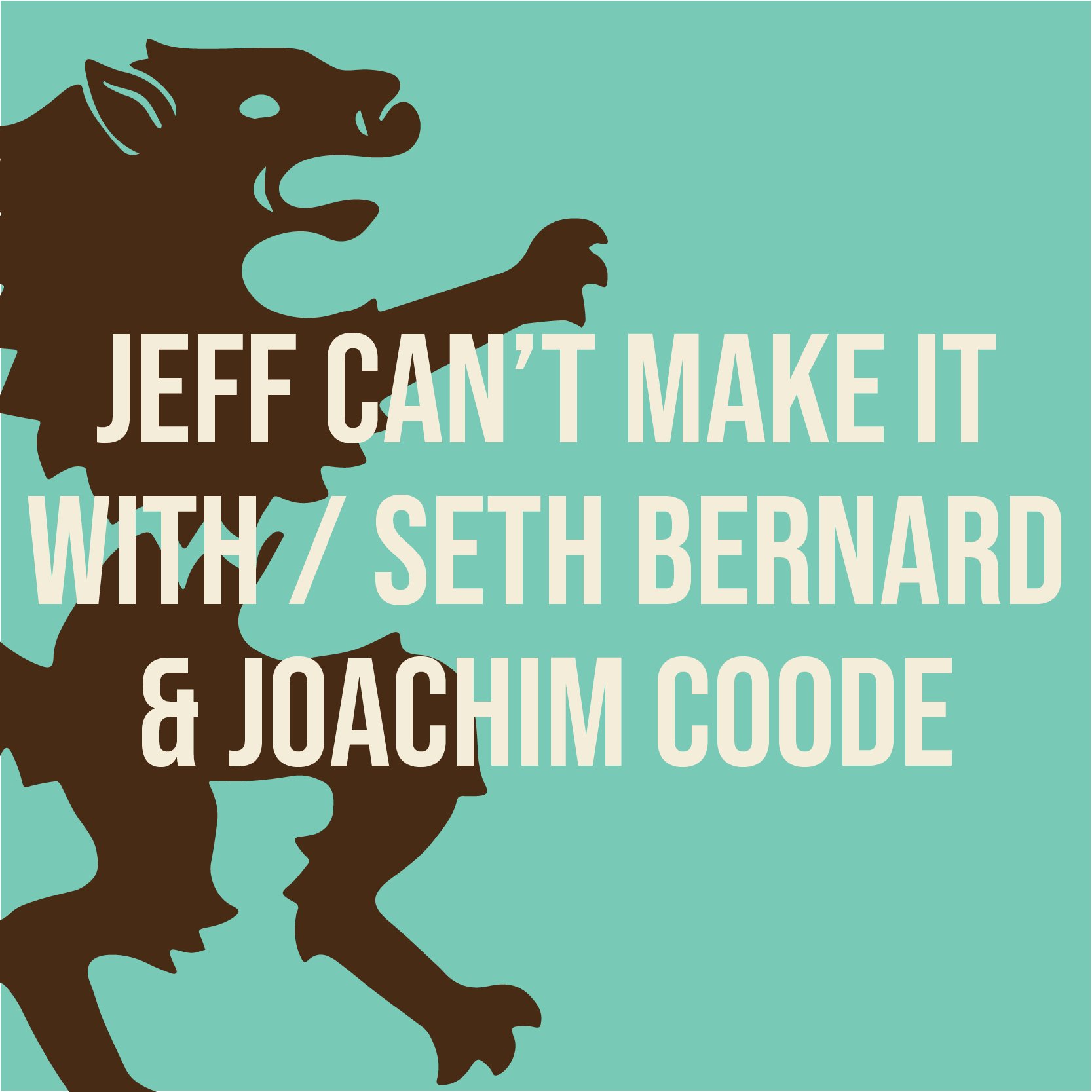 Jeff Can't Make It With / Seth Bernard & Joachim Coode