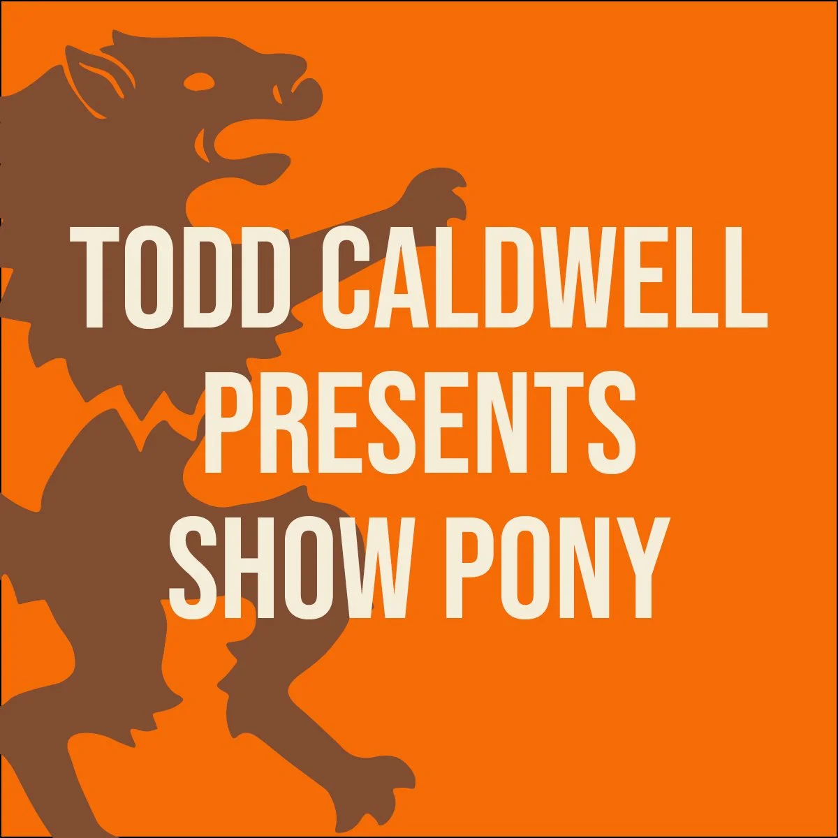 Todd Caldwell Presents SHOW PONY