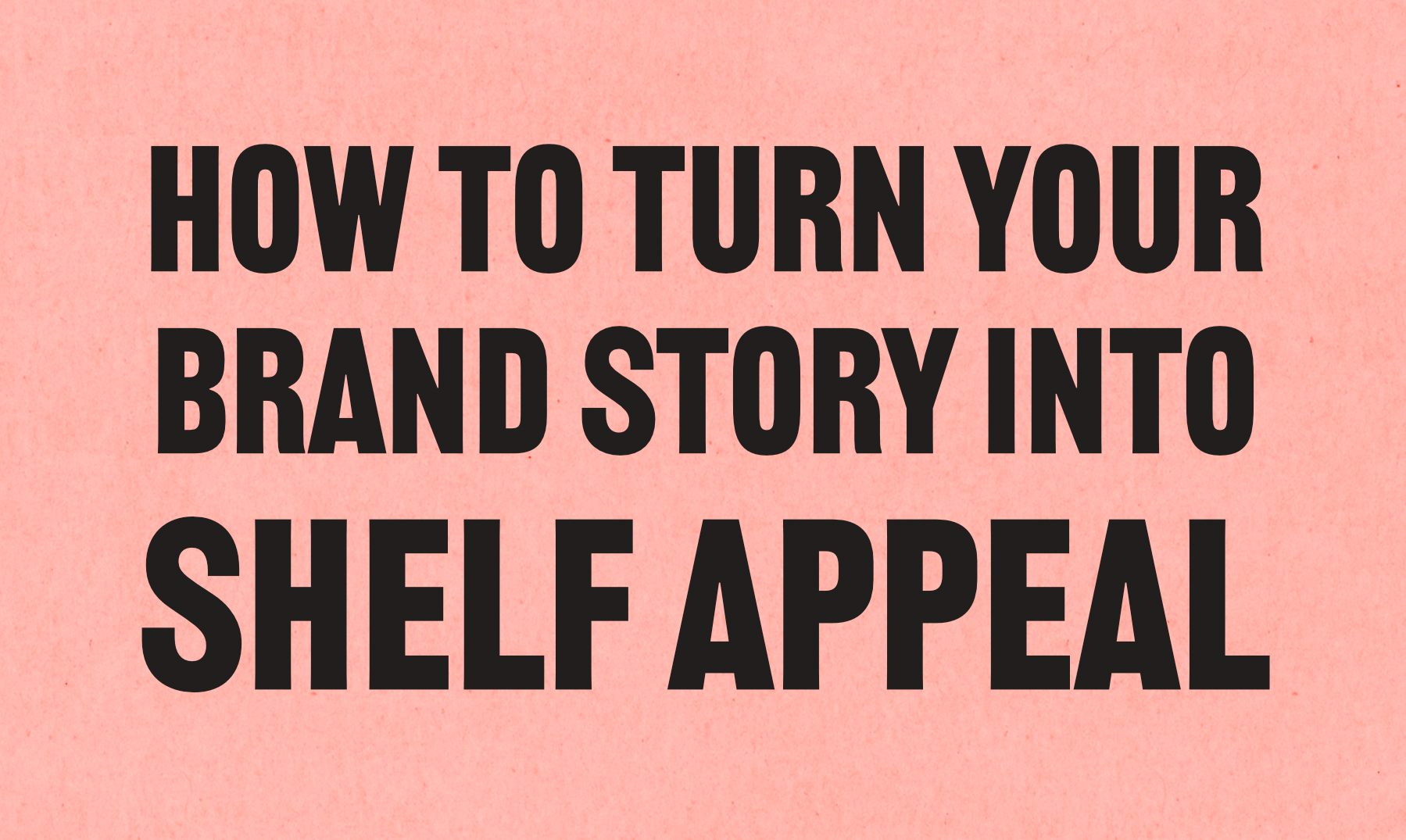 How to Turn Your Brand Story Into Shelf Appeal (And Sell More)