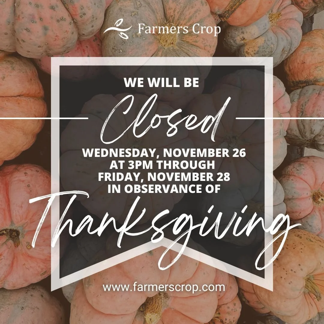 Farmers Crop Insurance offices will close
Wednesday, November 26 at 3 p.m.
through Friday, November 28
in observance of Thanksgiving.

Normal business hours will resume
on Monday, December 1, 2025.