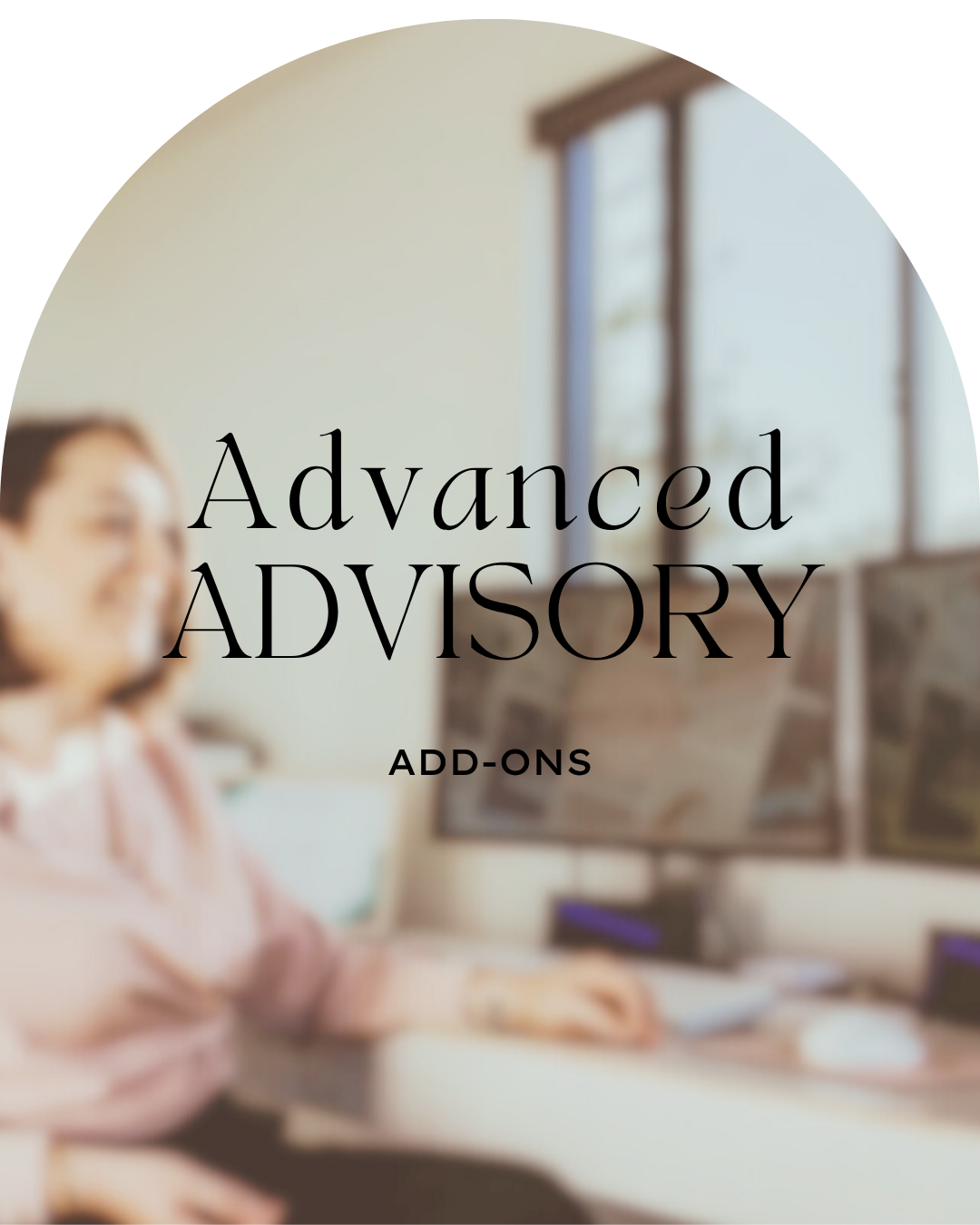 Blurred image of a woman working at a computer with the text 'Advanced Advisory Add-ons' overlayed.