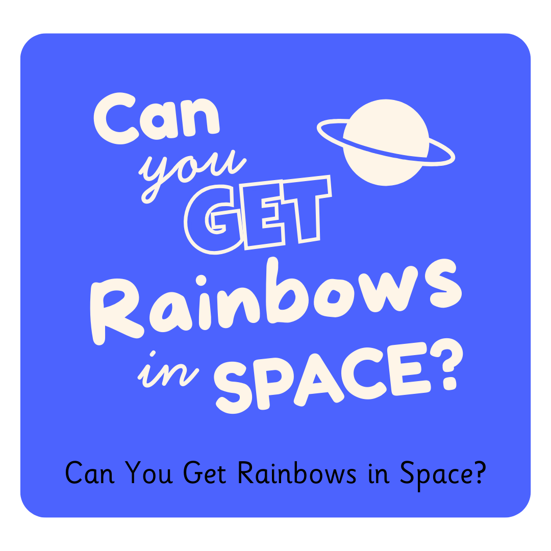 Y6 Can You Get Rainbows in Space.png