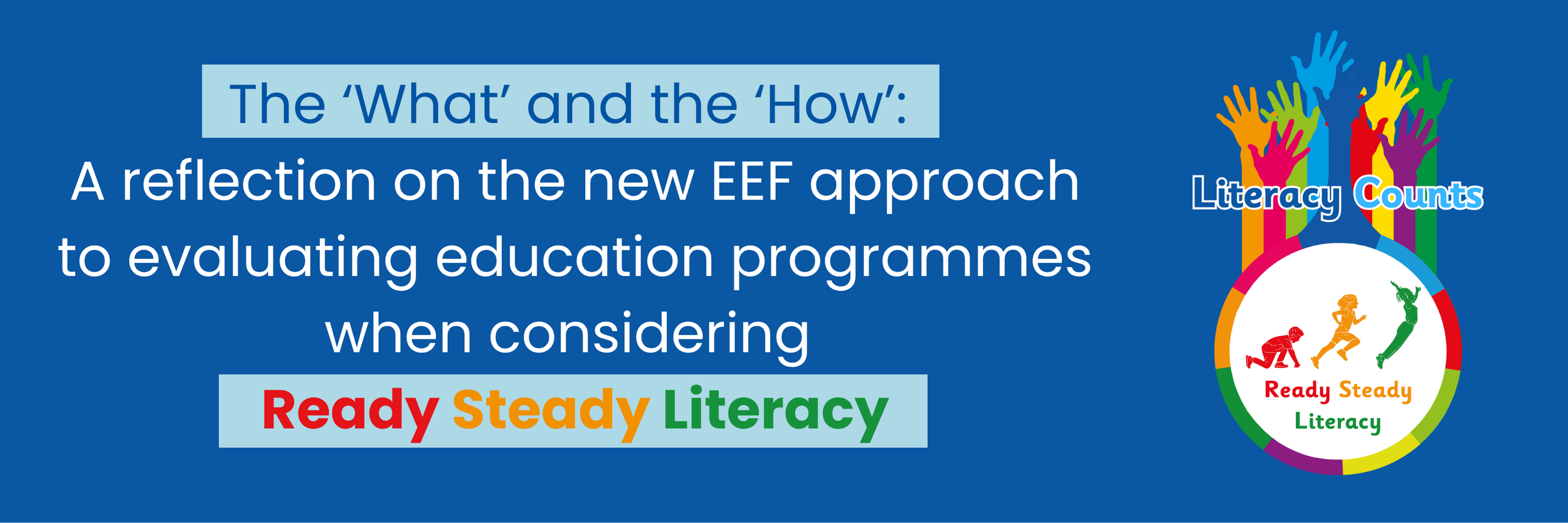 The ‘What’ and the ‘How’: A reflection on the new EEF approach to evaluating education programmes when considering Ready Steady Literacy