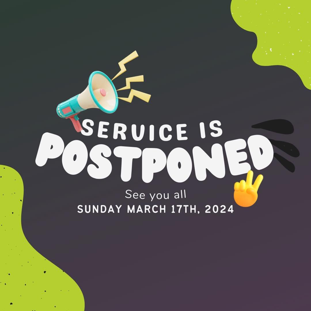 ⚠️⚠️S E R V I C E  P O S T P O N E D⚠️⚠️ 

TONIGHTS SERVICE HAS BEEN POSTPONED! SEE YOU ALL AS A COMMUNITY ON SUNDAY 10:00 am!