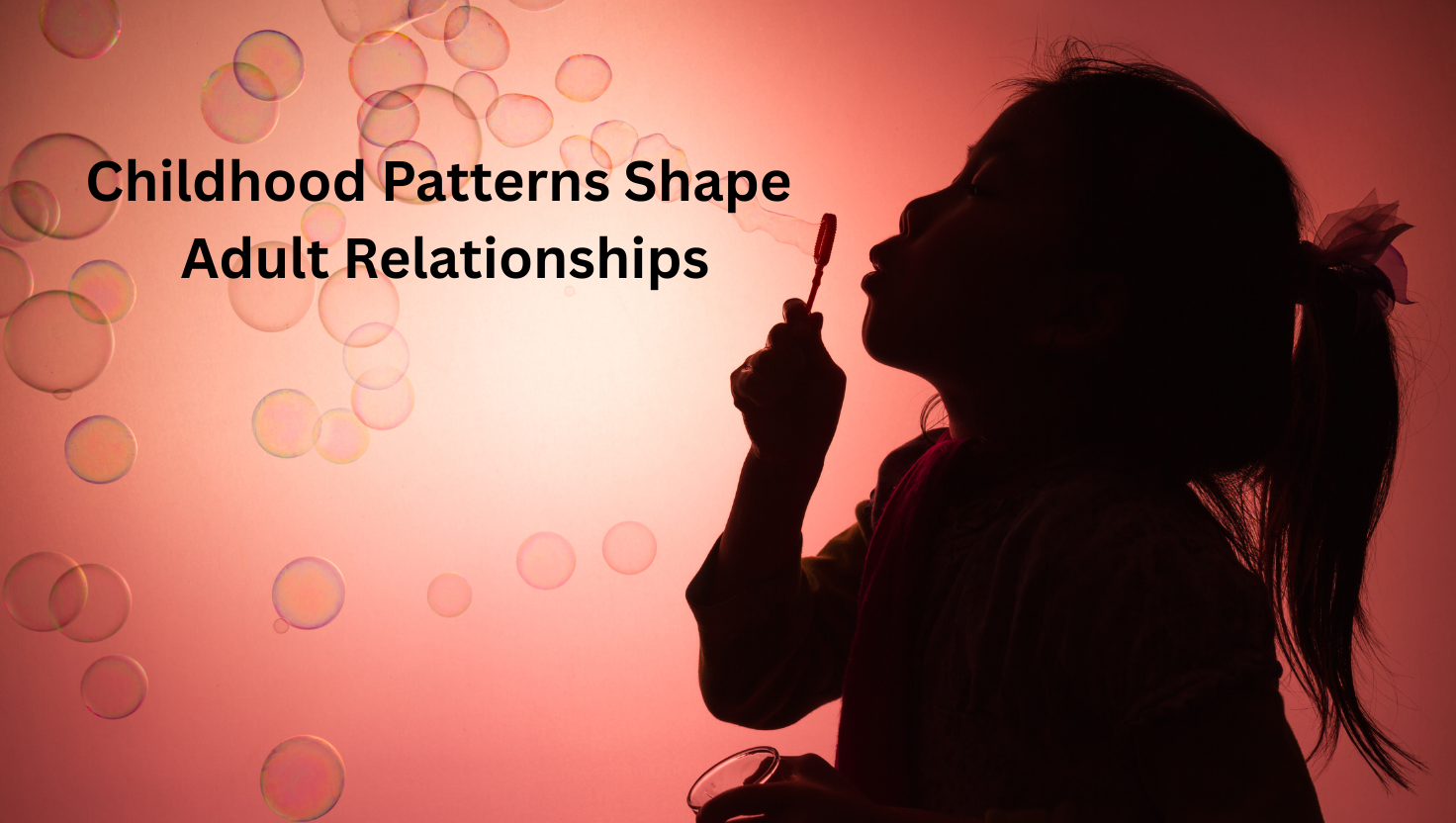 How Childhood Patterns Shape Your Adult Relationships