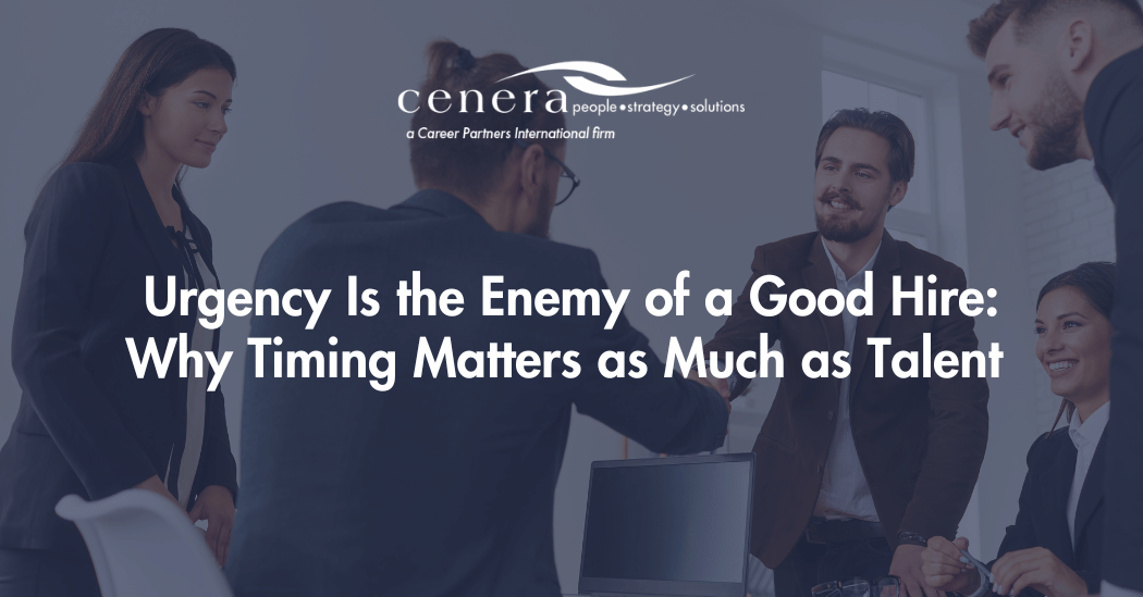 Urgency Is the Enemy of a Good Hire: Why Timing Matters as Much as Talent