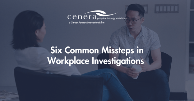 Six Common Missteps in Workplace Investigations