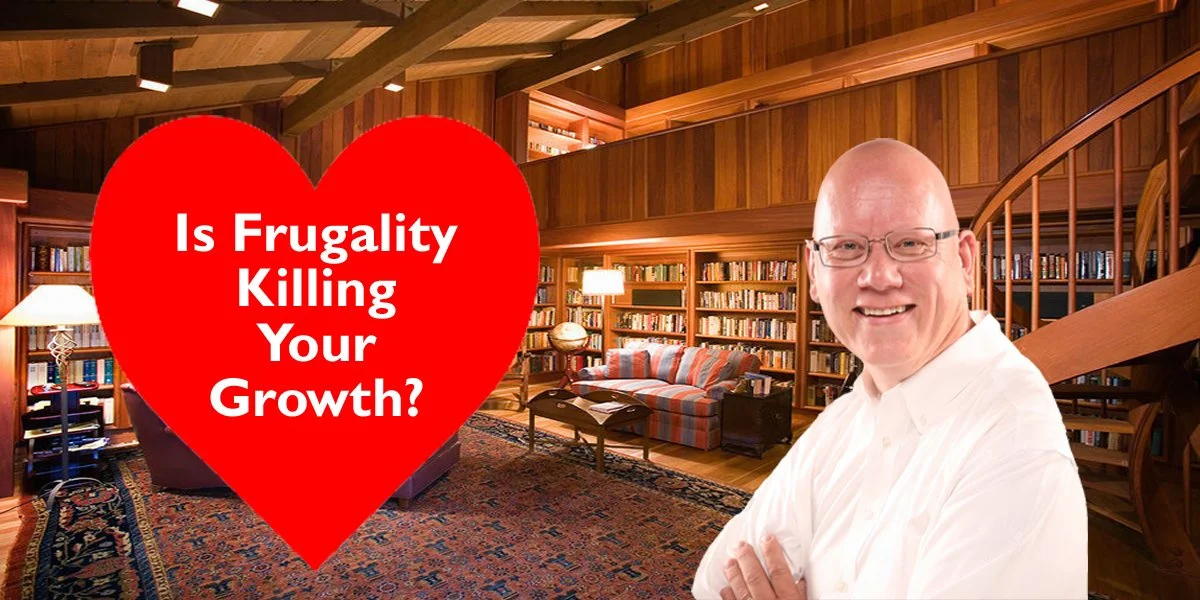 Is Frugality Killing Your Growth?