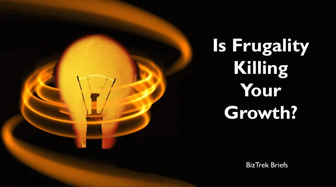 Is Frugality Killing Your Growth?