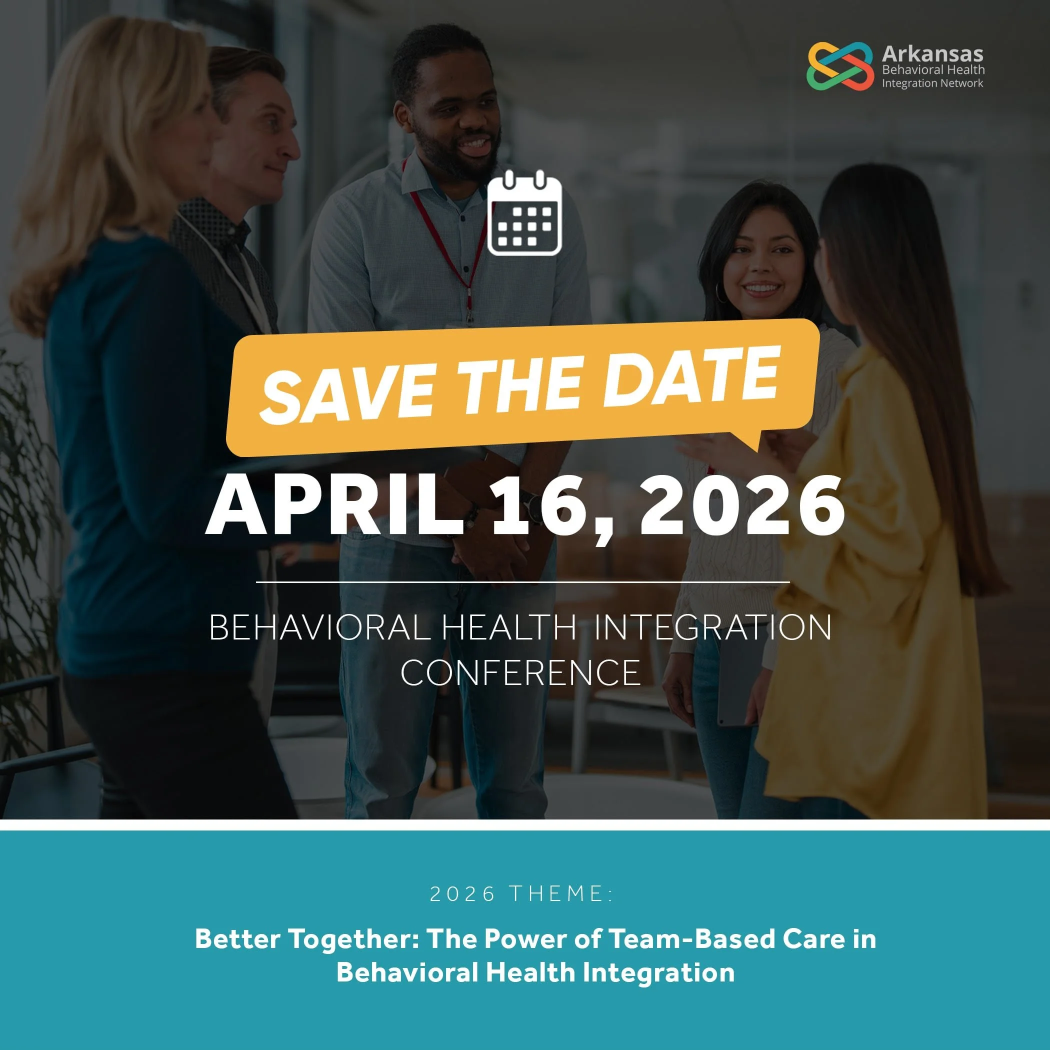 Save the date for the Behavioral Health Integration Conference on April 16, 2026, with an image of diverse people talking, in a professional indoor setting, featuring a logo of Arkansas Behavioral Health Integration Network.