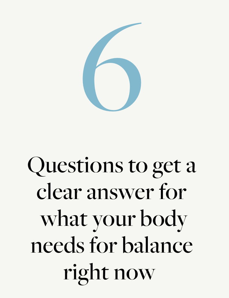 Answer these questions to get a clear answer for what your body needs for balance right now 