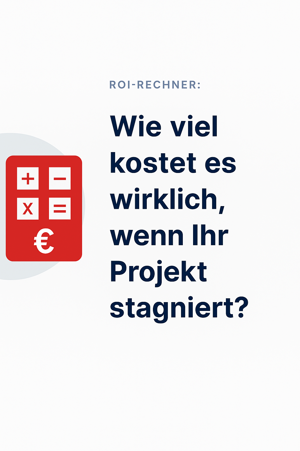ROI-Rechner: Wie viel kostet es wirklich, wenn Ihr Projekt stagniert?